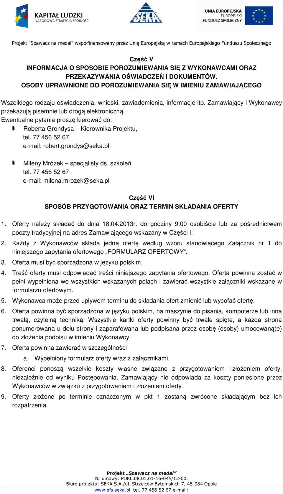 Zamawiający i Wykonawcy przekazują pisemnie lub drogą elektroniczną. Ewentualne pytania proszę kierować do: Roberta Grondysa Kierownika Projektu, tel. 77 456 52 67, e-mail: robert.grondys@seka.