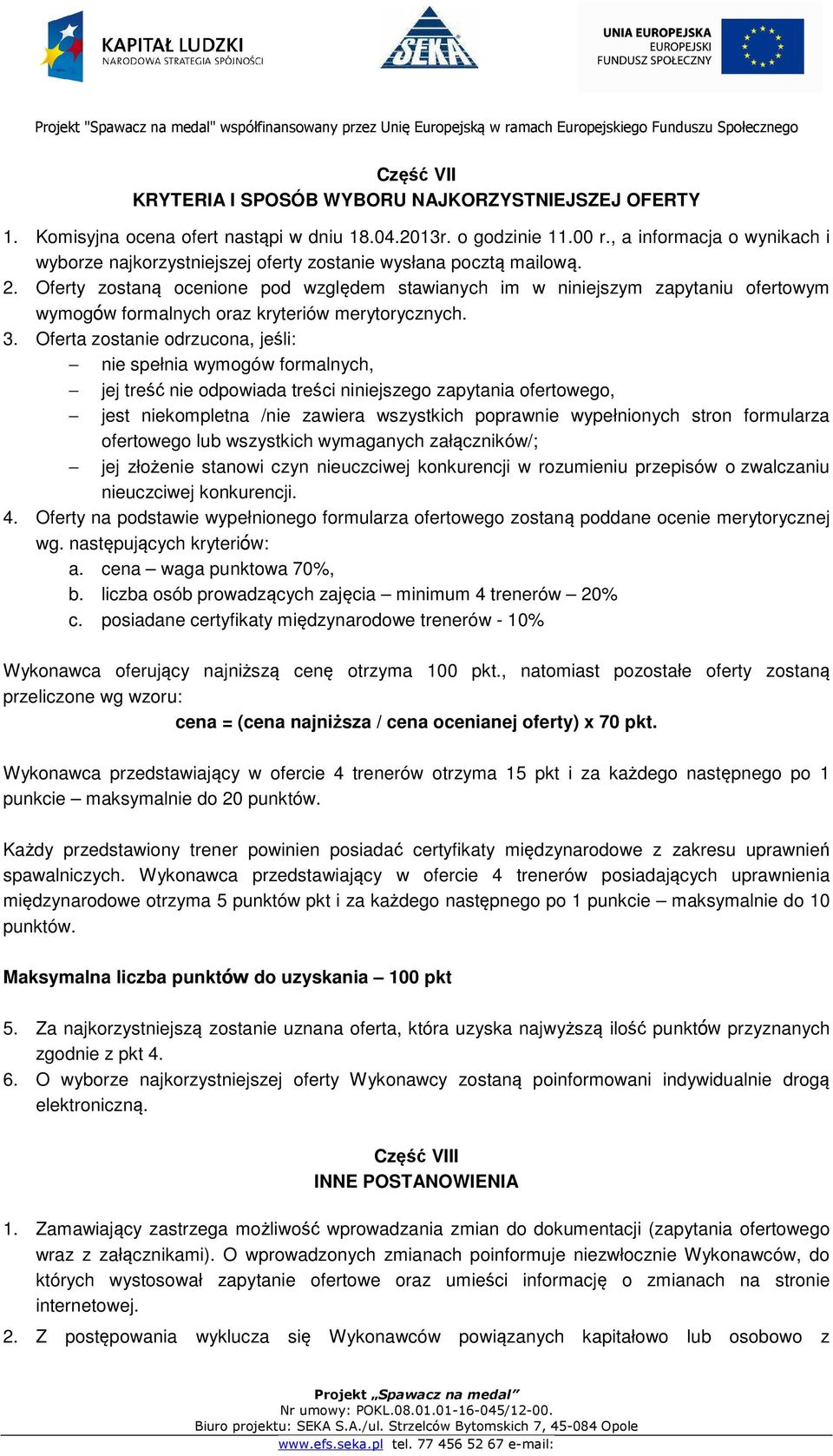 Oferty zostaną ocenione pod względem stawianych im w niniejszym zapytaniu ofertowym wymogów formalnych oraz kryteriów merytorycznych. 3.