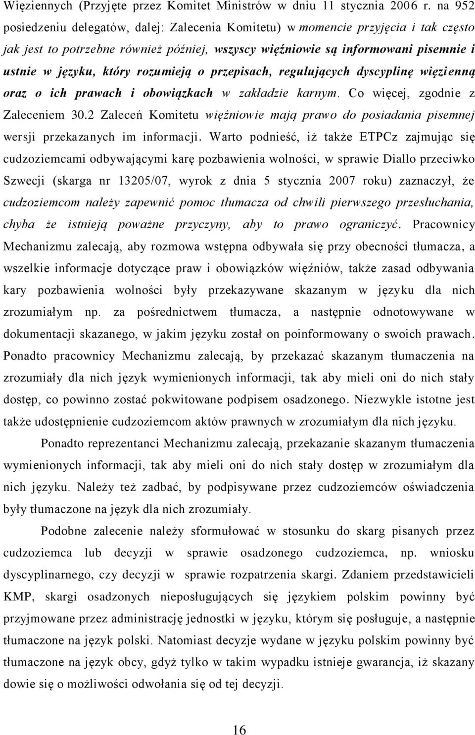 rozumieją o przepisach, regulujących dyscyplinę więzienną oraz o ich prawach i obowiązkach w zakładzie karnym. Co więcej, zgodnie z Zaleceniem 30.
