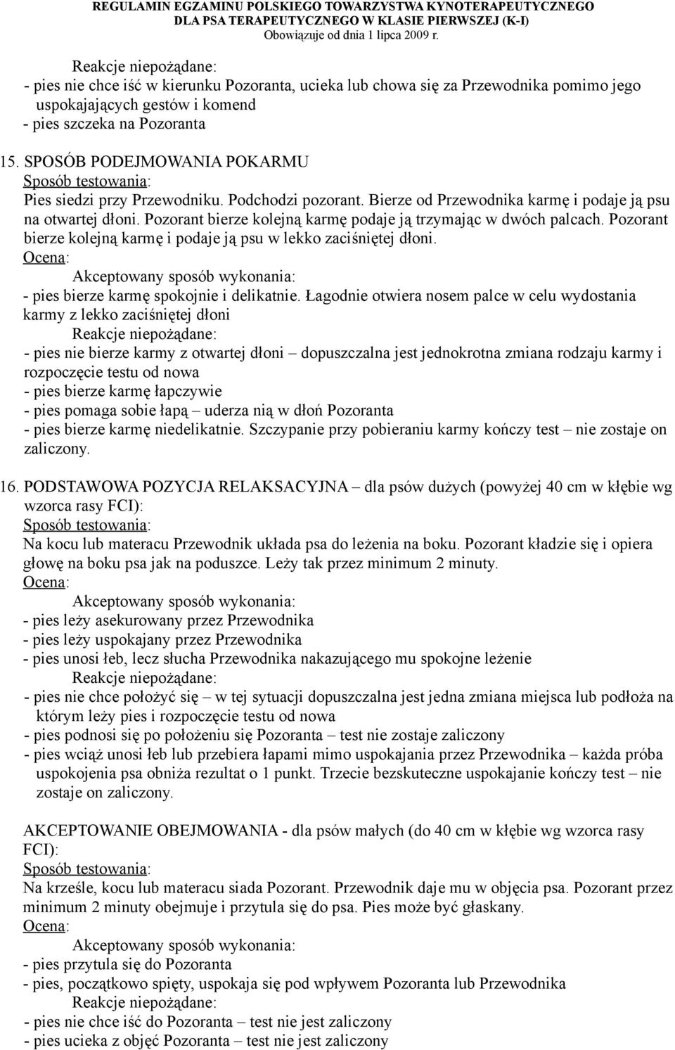 Pozorant bierze kolejną karmę podaje ją trzymając w dwóch palcach. Pozorant bierze kolejną karmę i podaje ją psu w lekko zaciśniętej dłoni. - pies bierze karmę spokojnie i delikatnie.