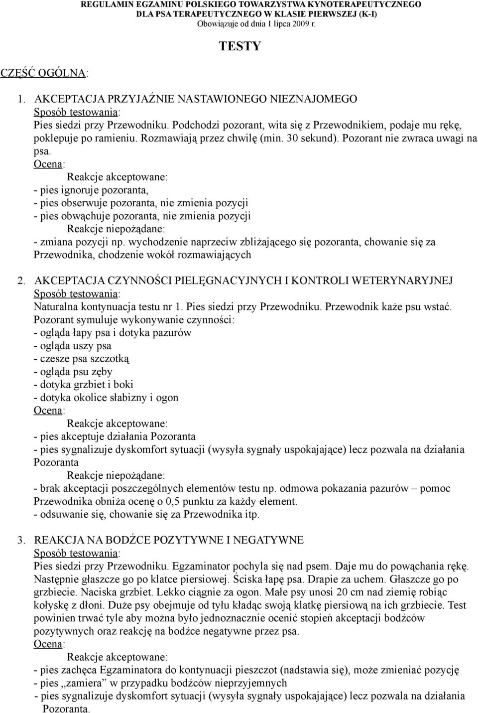 Reakcje akceptowane: - pies ignoruje pozoranta, - pies obserwuje pozoranta, nie zmienia pozycji - pies obwąchuje pozoranta, nie zmienia pozycji - zmiana pozycji np.