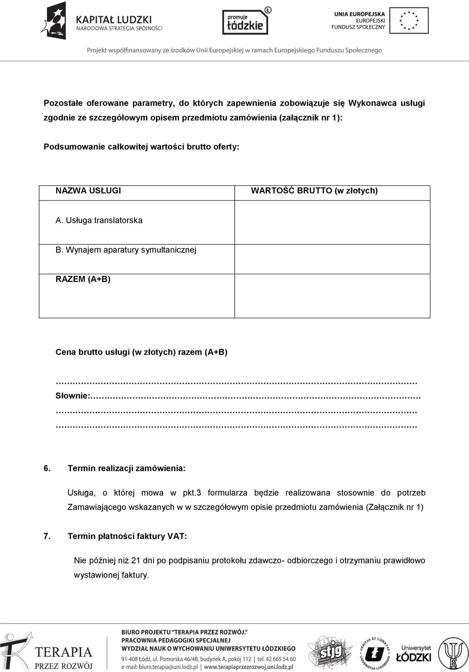 Wynajem aparatury symultanicznej RAZEM (A+B) Cena brutto usługi (w złotych) razem (A+B) Słownie:. 6. Termin realizacji zamówienia: Usługa, o której mowa w pkt.