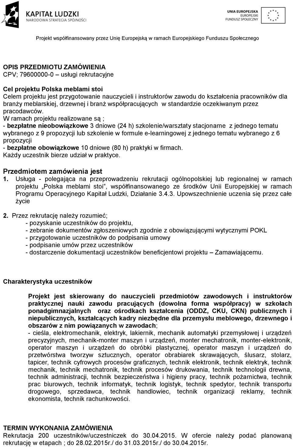 W ramach projektu realizowane są ; - bezpłatne nieobowiązkowe 3 dniowe (24 h) szkolenie/warsztaty stacjonarne z jednego tematu wybranego z 9 propozycji lub szkolenie w formule e-learningowej z