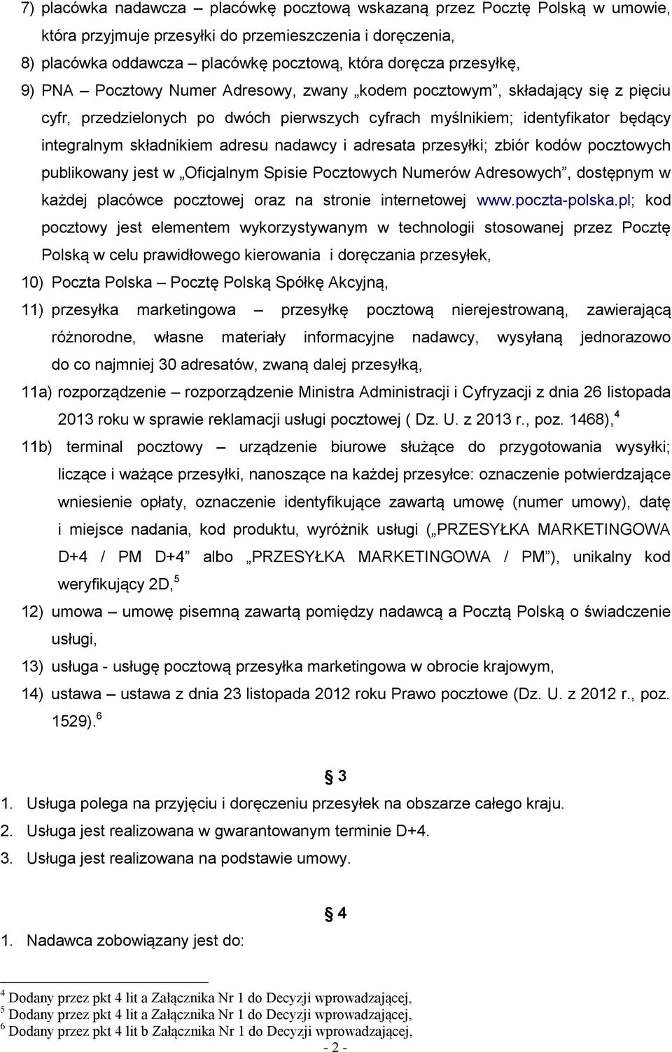 adresu nadawcy i adresata przesyłki; zbiór kodów pocztowych publikowany jest w Oficjalnym Spisie Pocztowych Numerów Adresowych, dostępnym w każdej placówce pocztowej oraz na stronie internetowej www.