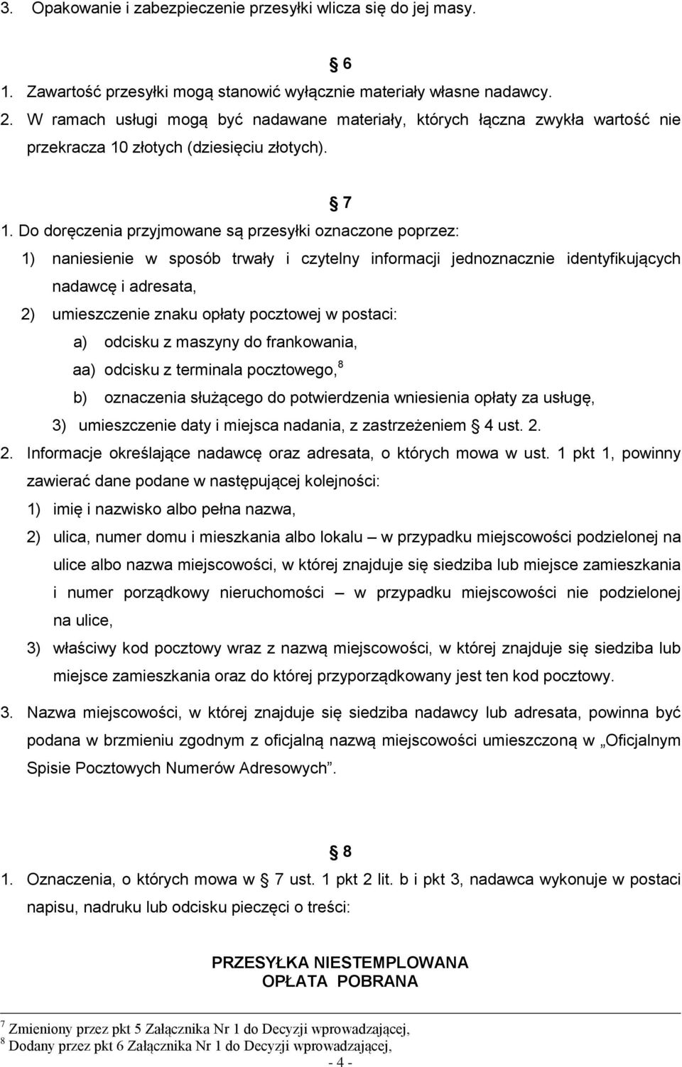 Do doręczenia przyjmowane są przesyłki oznaczone poprzez: 1) naniesienie w sposób trwały i czytelny informacji jednoznacznie identyfikujących nadawcę i adresata, 2) umieszczenie znaku opłaty