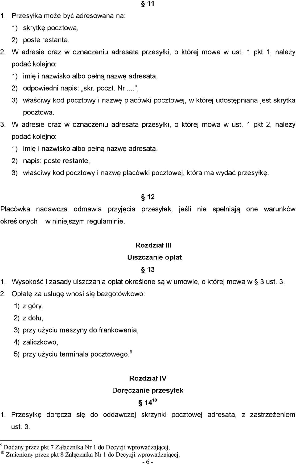 .., 3) właściwy kod pocztowy i nazwę placówki pocztowej, w której udostępniana jest skrytka pocztowa. 3. W adresie oraz w oznaczeniu adresata przesyłki, o której mowa w ust.