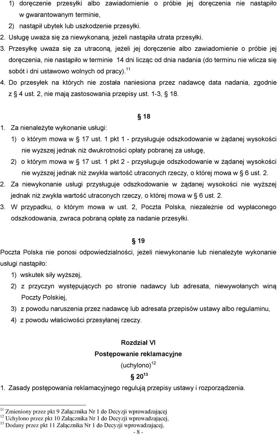 ustawowo wolnych od pracy). 11 4. Do przesyłek na których nie została naniesiona przez nadawcę data nadania, zgodnie z 4 ust. 2, nie mają zastosowania przepisy ust. 1-3, 18. 18 1.