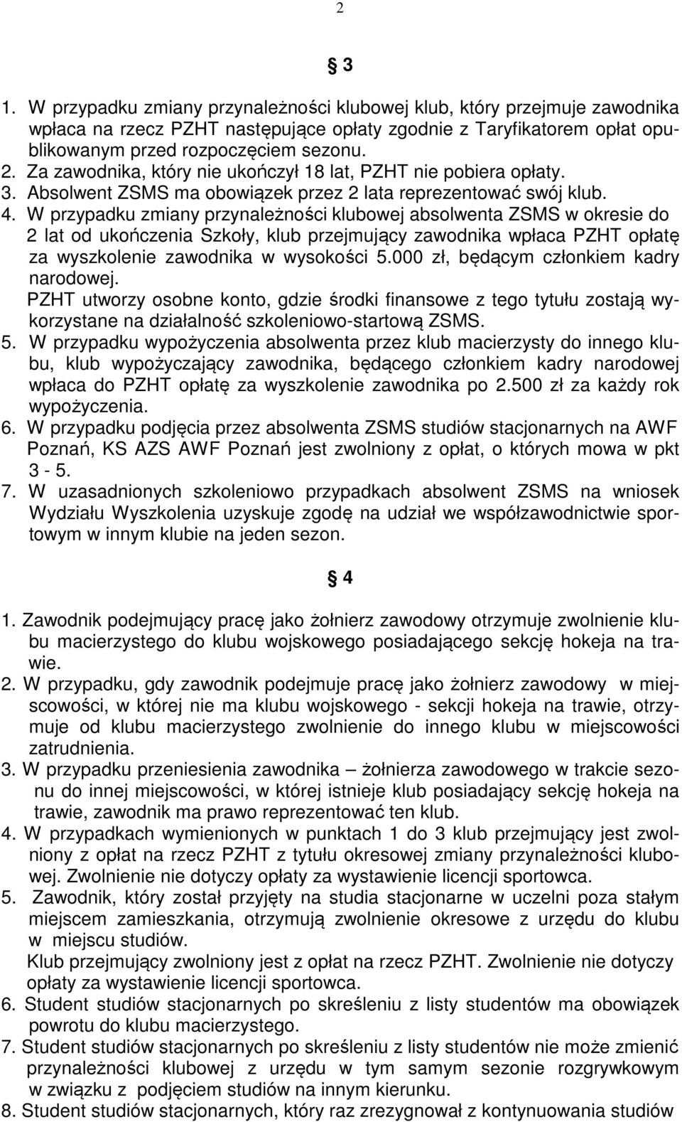 W przypadku zmiany przynależności klubowej absolwenta ZSMS w okresie do 2 lat od ukończenia Szkoły, klub przejmujący zawodnika wpłaca PZHT opłatę za wyszkolenie zawodnika w wysokości 5.