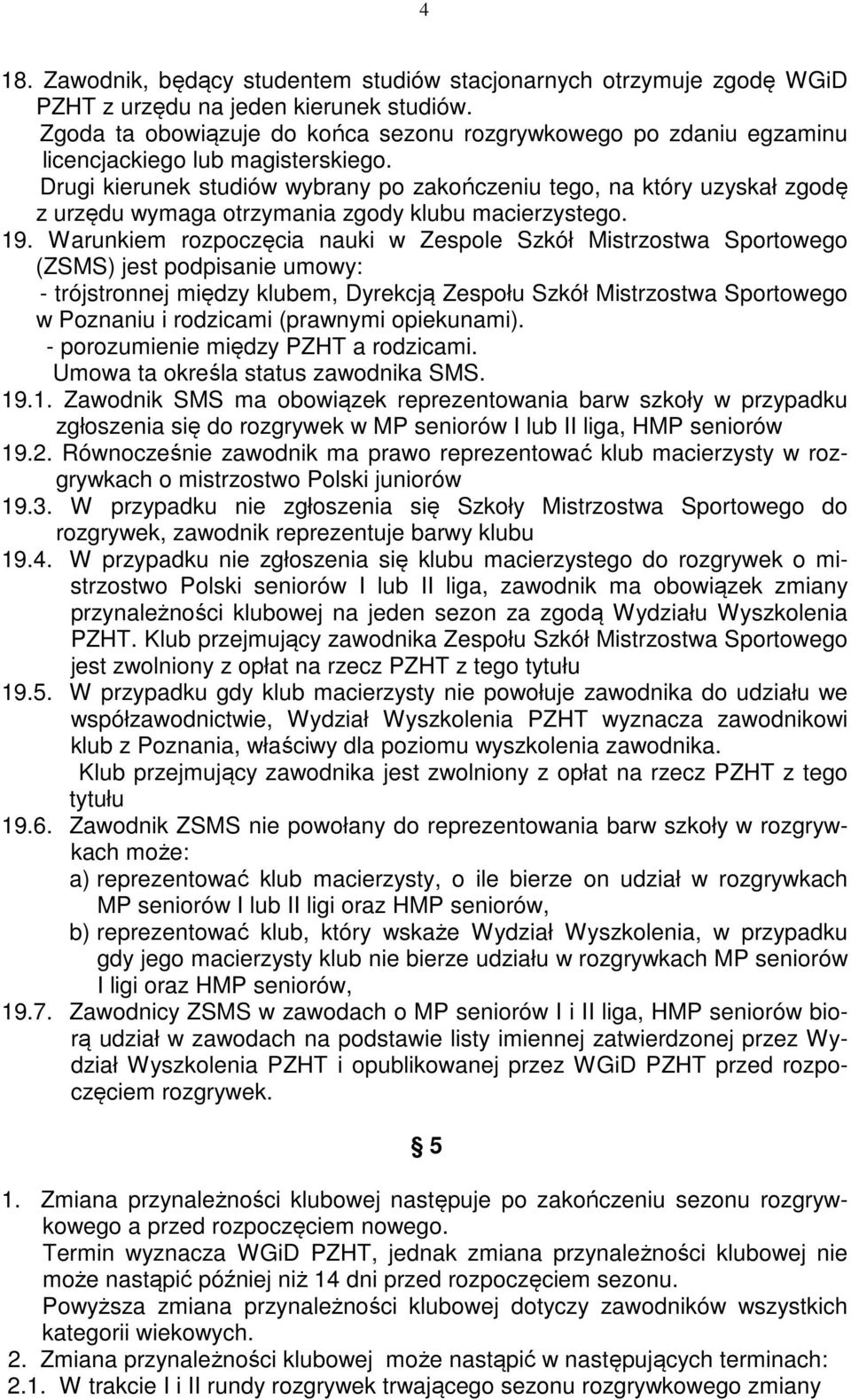 Drugi kierunek studiów wybrany po zakończeniu tego, na który uzyskał zgodę z urzędu wymaga otrzymania zgody klubu macierzystego. 19.