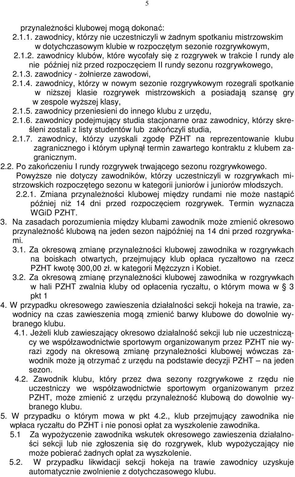 zawodnicy, którzy w nowym sezonie rozgrywkowym rozegrali spotkanie w niższej klasie rozgrywek mistrzowskich a posiadają szansę gry w zespole wyższej klasy, 2.1.5.