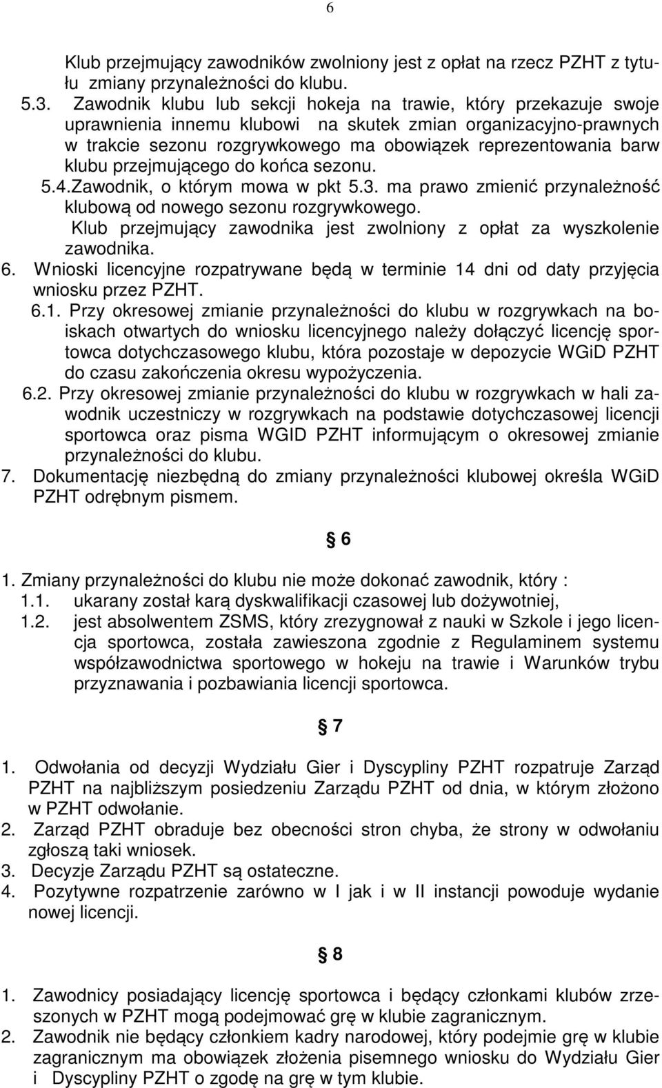 klubu przejmującego do końca sezonu. 5.4.Zawodnik, o którym mowa w pkt 5.3. ma prawo zmienić przynależność klubową od nowego sezonu rozgrywkowego.