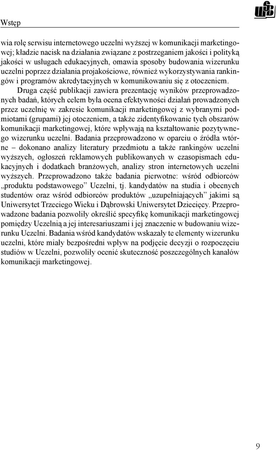 Druga część publikacji zawiera prezentację wyników przeprowadzonych badań, których celem była ocena efektywności działań prowadzonych przez uczelnię w zakresie komunikacji marketingowej z wybranymi