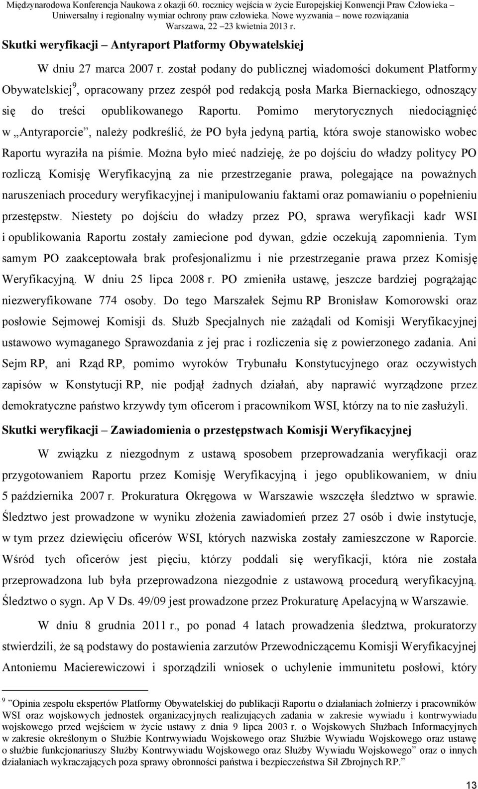 Pomimo merytorycznych niedociągnięć w Antyraporcie, należy podkreślić, że PO była jedyną partią, która swoje stanowisko wobec Raportu wyraziła na piśmie.