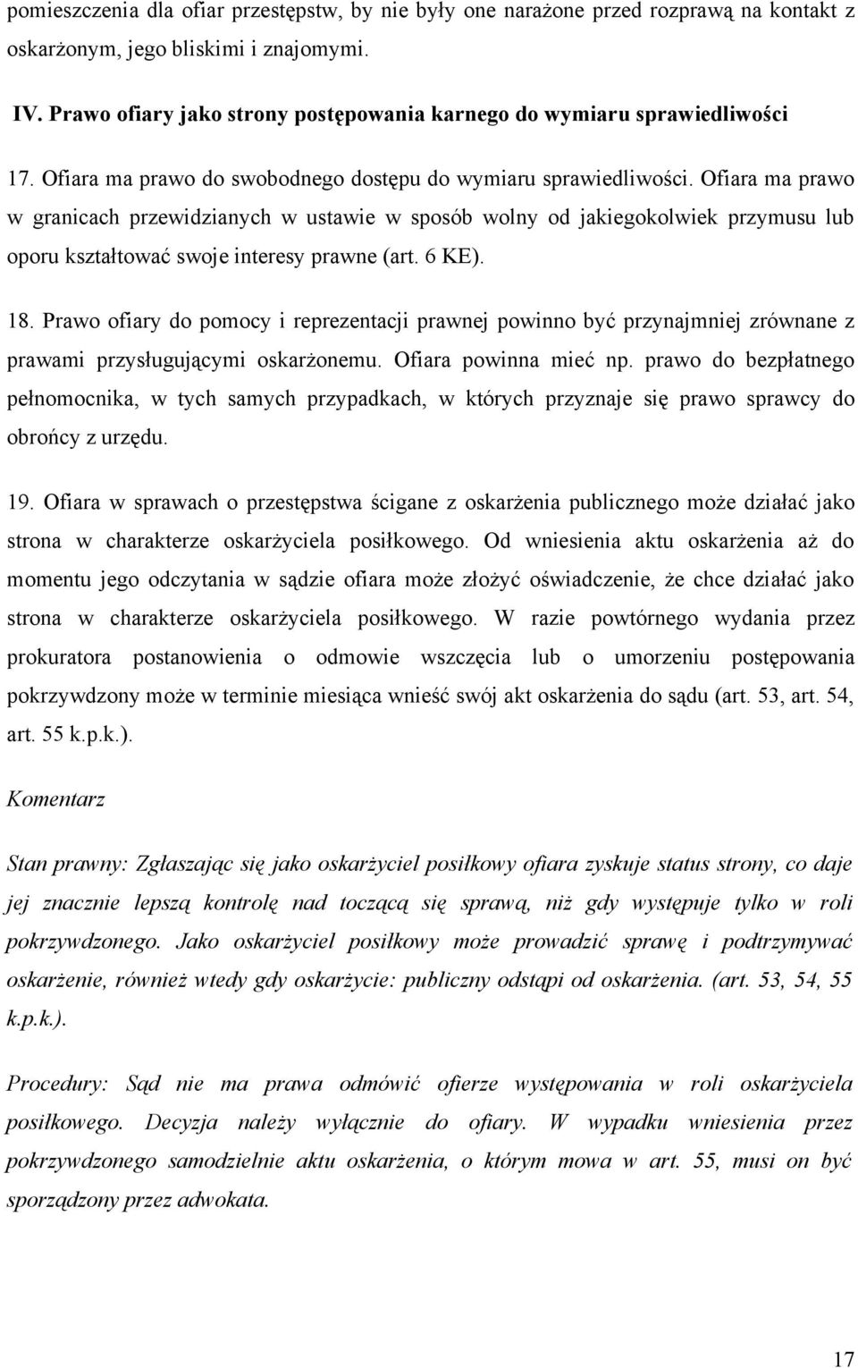 Ofiara ma prawo w granicach przewidzianych w ustawie w sposób wolny od jakiegokolwiek przymusu lub oporu kształtować swoje interesy prawne (art. 6 KE). 18.
