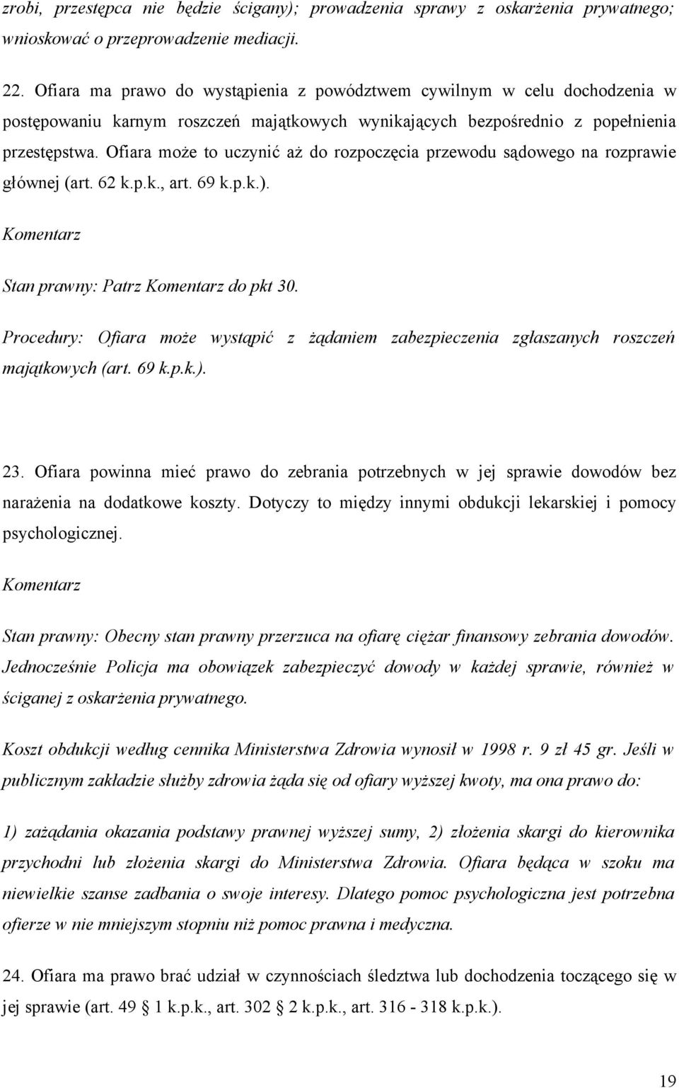 Ofiara może to uczynić aż do rozpoczęcia przewodu sądowego na rozprawie głównej (art. 62 k.p.k., art. 69 k.p.k.). Stan prawny: Patrz do pkt 30.