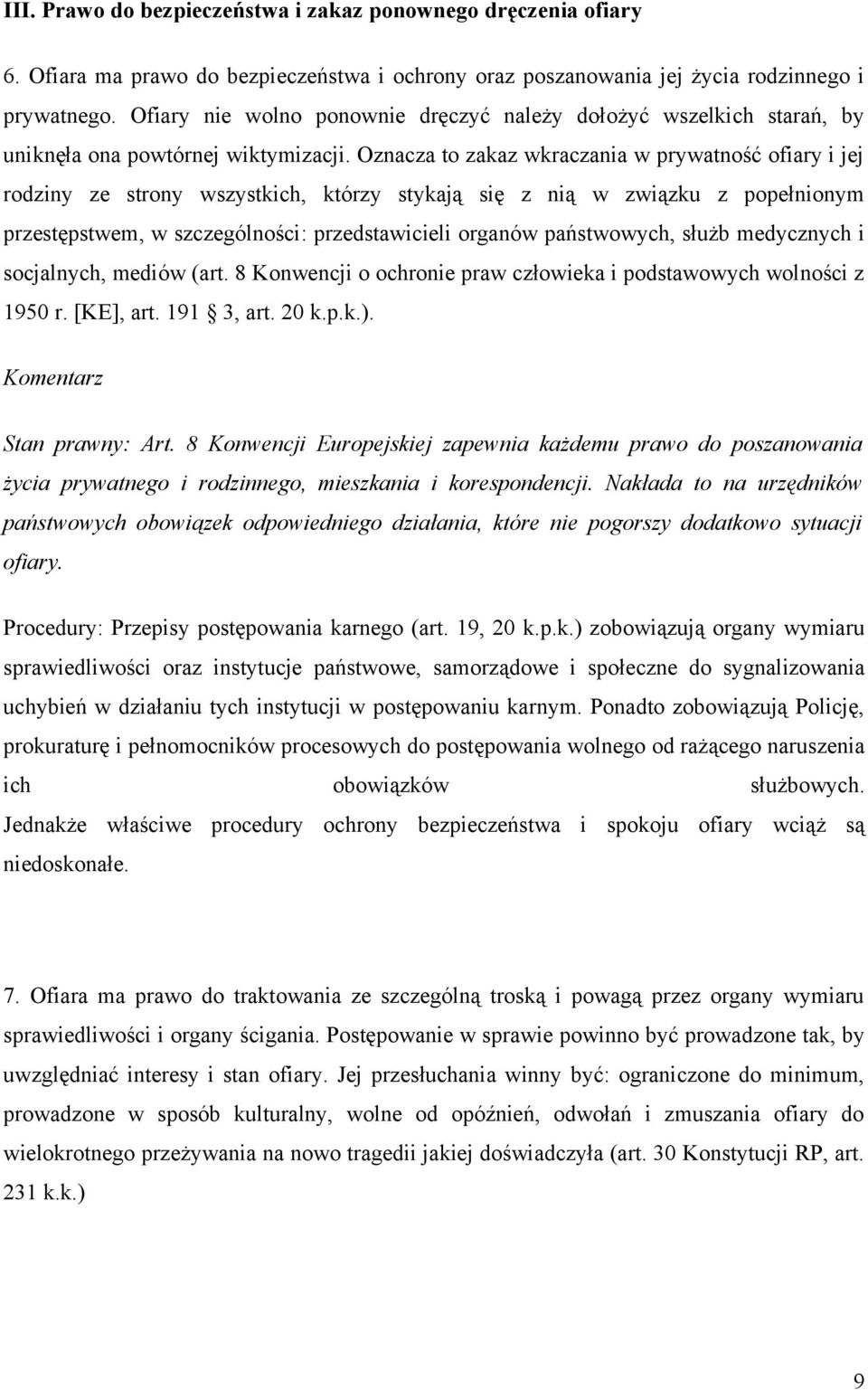 Oznacza to zakaz wkraczania w prywatność ofiary i jej rodziny ze strony wszystkich, którzy stykają się z nią w związku z popełnionym przestępstwem, w szczególności: przedstawicieli organów
