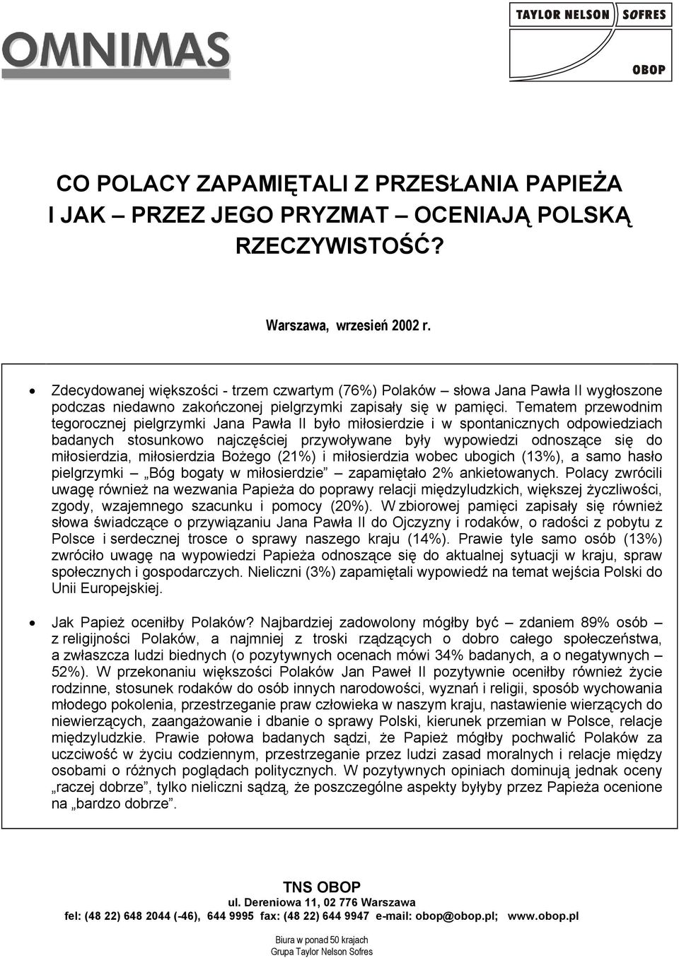 Tematem przewodnim tegorocznej pielgrzymki Jana Pawła II było miłosierdzie i w spontanicznych odpowiedziach badanych stosunkowo najczęściej przywoływane były wypowiedzi odnoszące się do miłosierdzia,