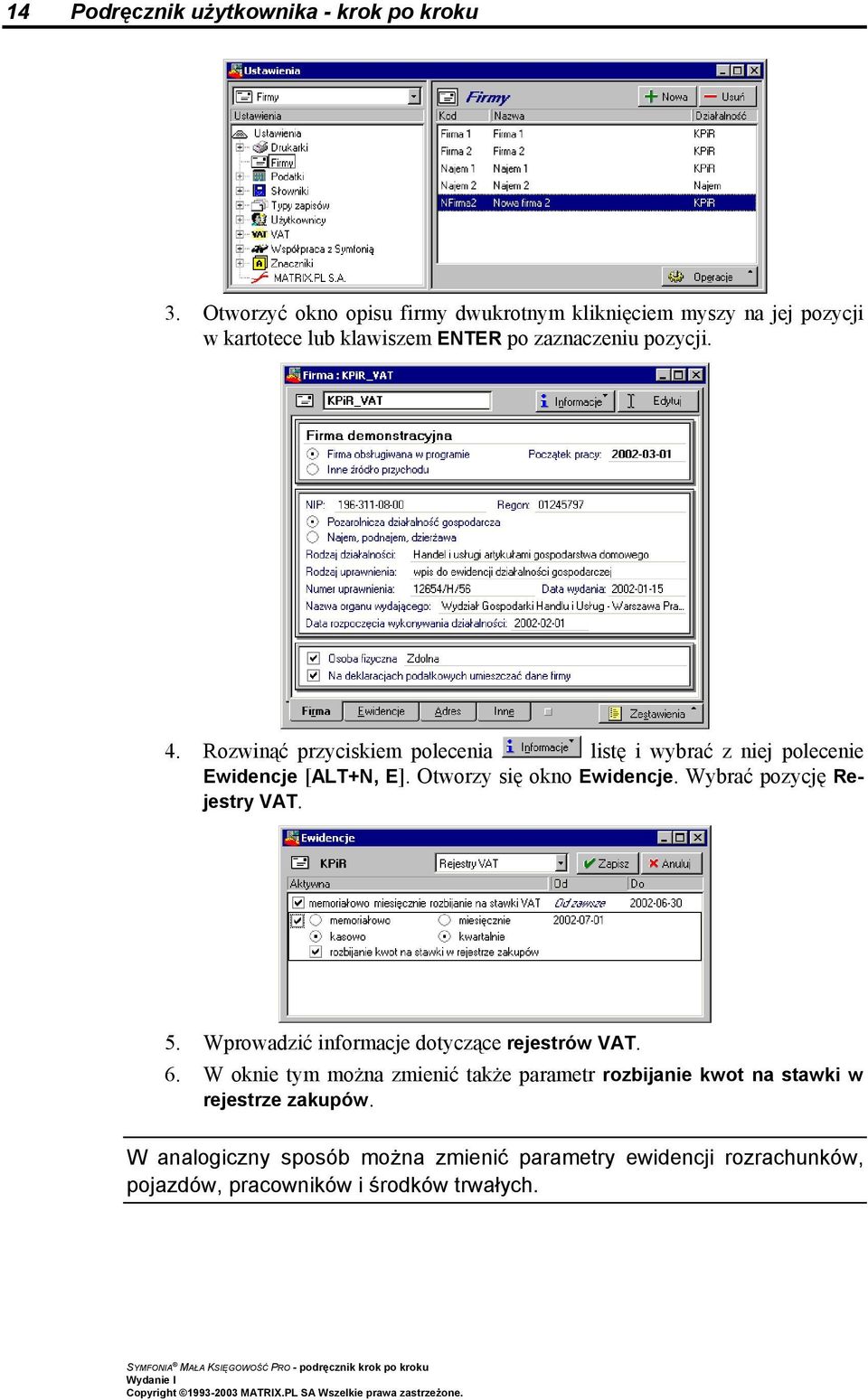 Rozwinąć przyciskiem polecenia listę i wybrać z niej polecenie Ewidencje [ALT+N, E]. Otworzy się okno Ewidencje. Wybrać pozycję Rejestry VAT.