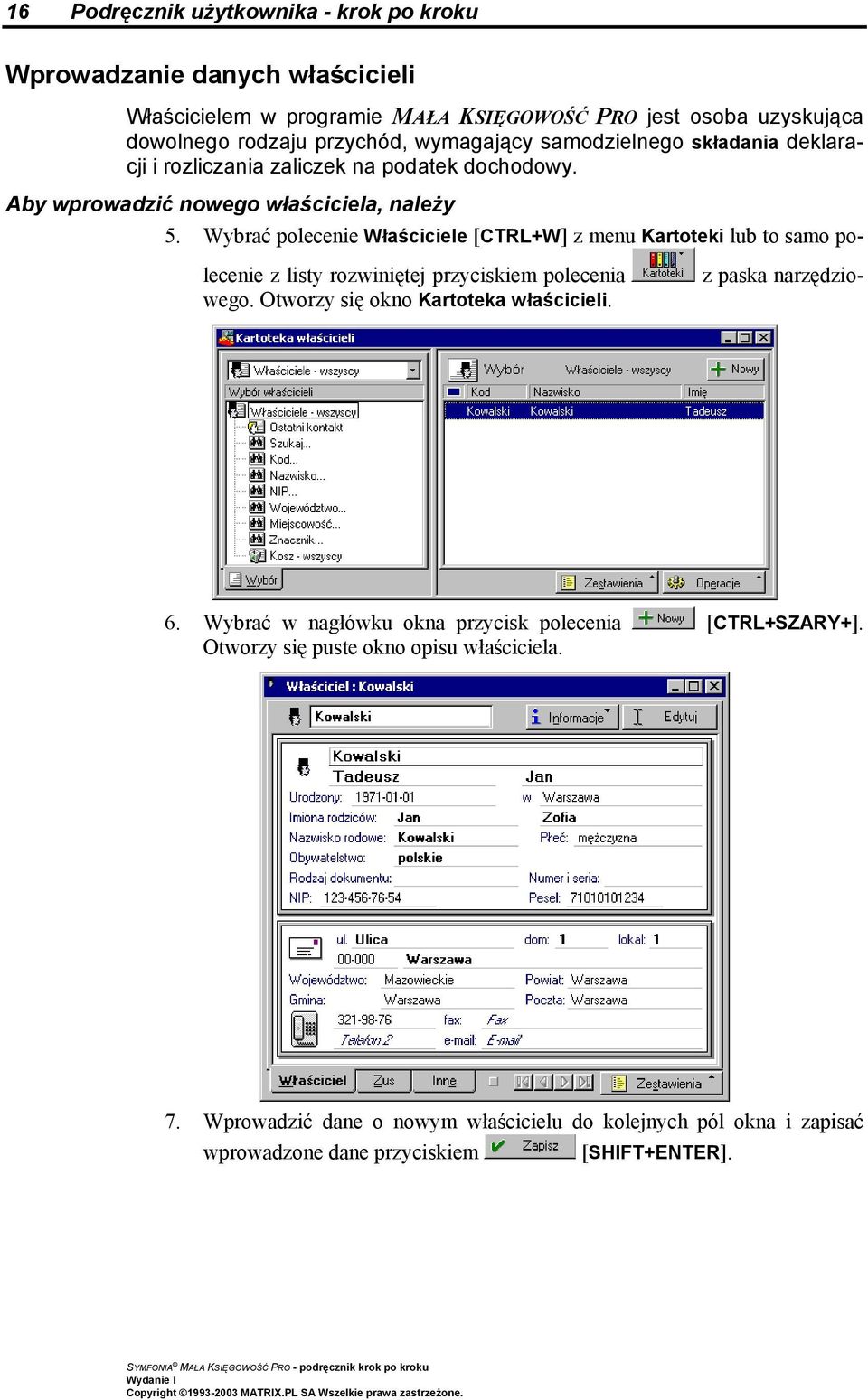 Wybrać polecenie Właściciele [CTRL+W] z menu Kartoteki lub to samo polecenie z listy rozwiniętej przyciskiem polecenia wego. Otworzy się okno Kartoteka właścicieli.