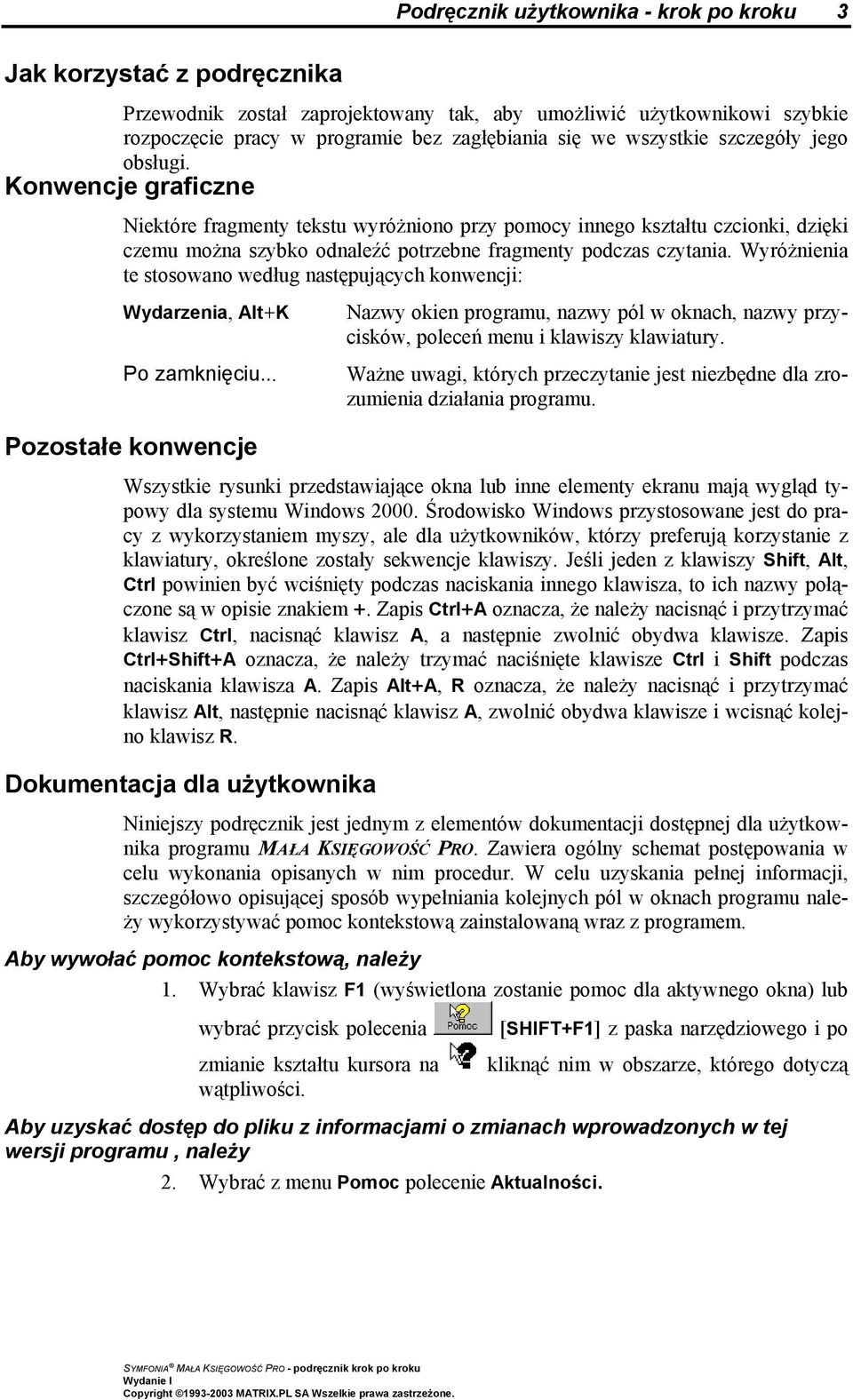 Konwencje graficzne Niektóre fragmenty tekstu wyróżniono przy pomocy innego kształtu czcionki, dzięki czemu można szybko odnaleźć potrzebne fragmenty podczas czytania.