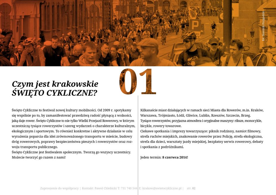 Święto Cykliczne to nie tylko Wielki Przejazd Rowerowy, w którym uczestniczą tysiące rowerzystów i szereg wydarzeń o charakterze kulturalnym, ekologicznym i sportowym.