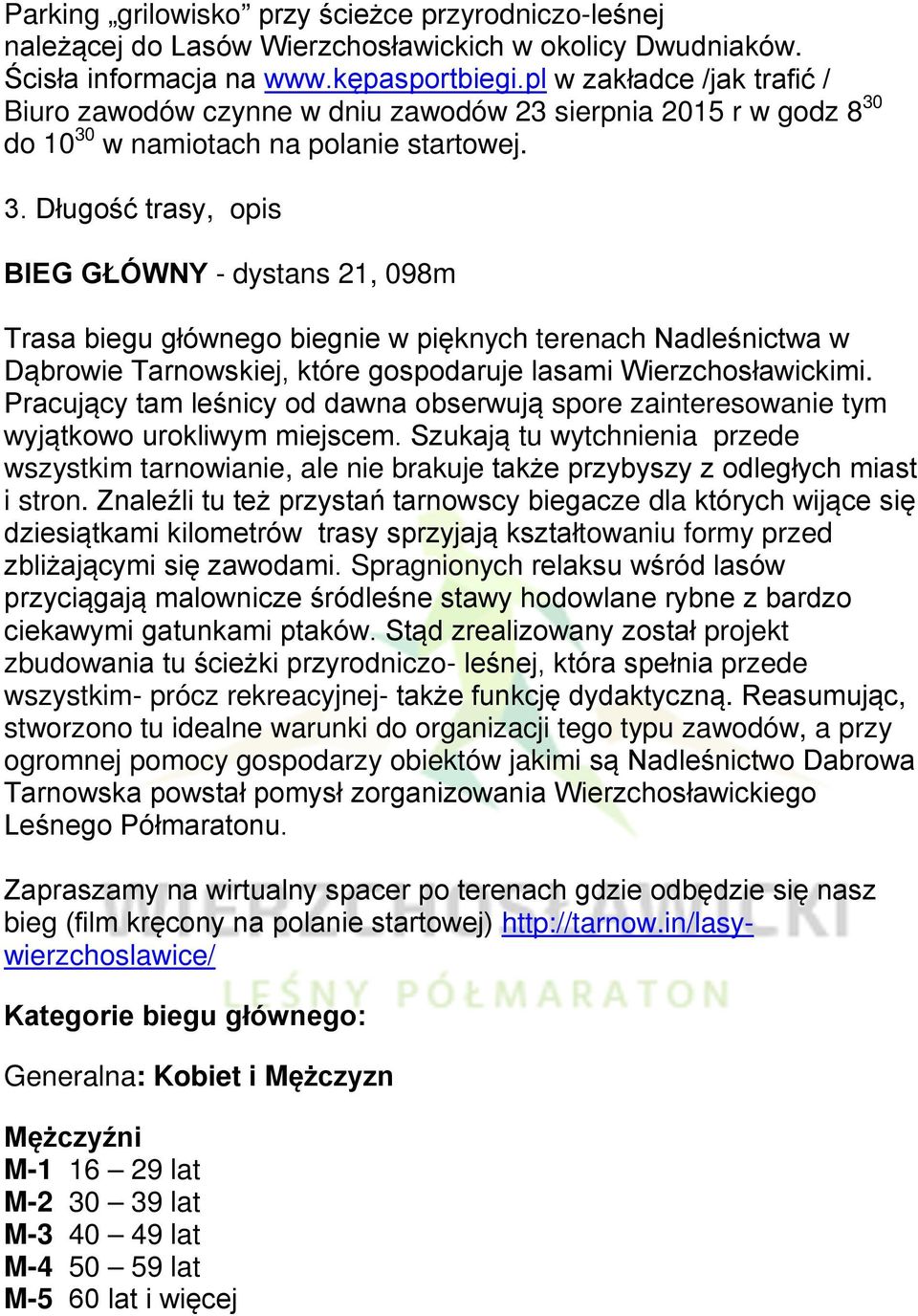 do 10 30 w namiotach na polanie startowej. 3. Długość trasy, opis BIEG GŁÓWNY - dystans 21, 098m Trasa biegu głównego biegnie w pięknych terenach Nadleśnictwa w Dąbrowie Tarnowskiej, które gospodaruje lasami Wierzchosławickimi.