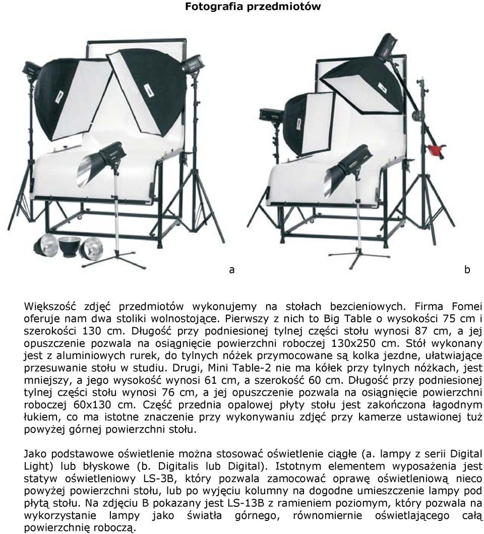 Długość przy podniesionej tylnej części stołu wynosi 87 cm, a jej opuszczenie pozwala na osiągnięcie powierzchni roboczej 130x250 cm.