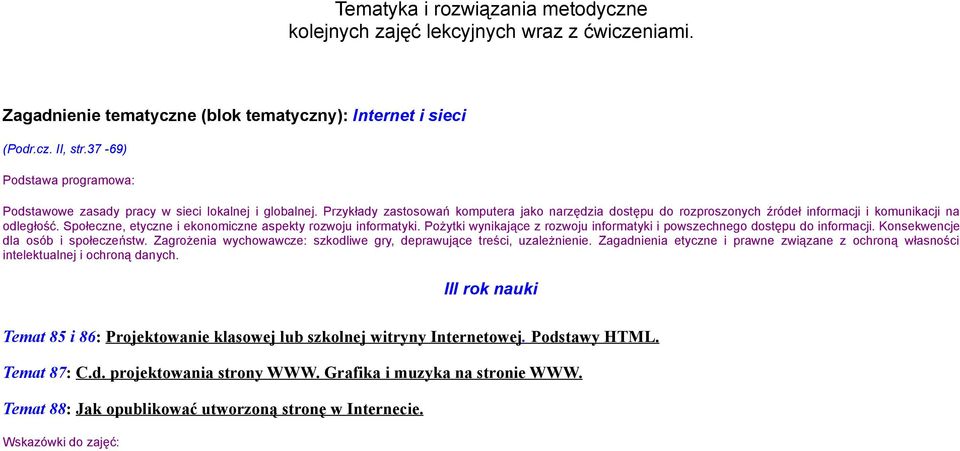 Społeczne, etyczne i ekonomiczne aspekty rozwoju informatyki. Pożytki wynikające z rozwoju informatyki i powszechnego dostępu do informacji. Konsekwencje dla osób i społeczeństw.