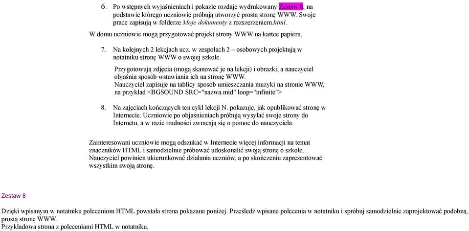 Przygotowują zdjęcia (mogą skanować je na lekcji) i obrazki, a nauczyciel objaśnia sposób wstawiania ich na stronę WWW.