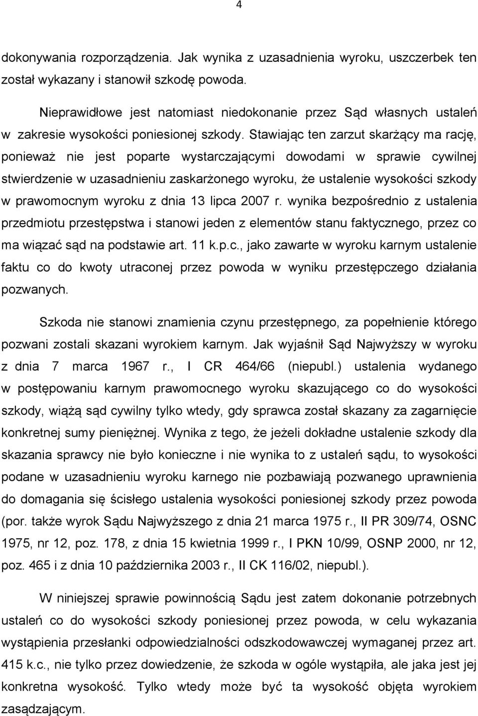 Stawiając ten zarzut skarżący ma rację, ponieważ nie jest poparte wystarczającymi dowodami w sprawie cywilnej stwierdzenie w uzasadnieniu zaskarżonego wyroku, że ustalenie wysokości szkody w