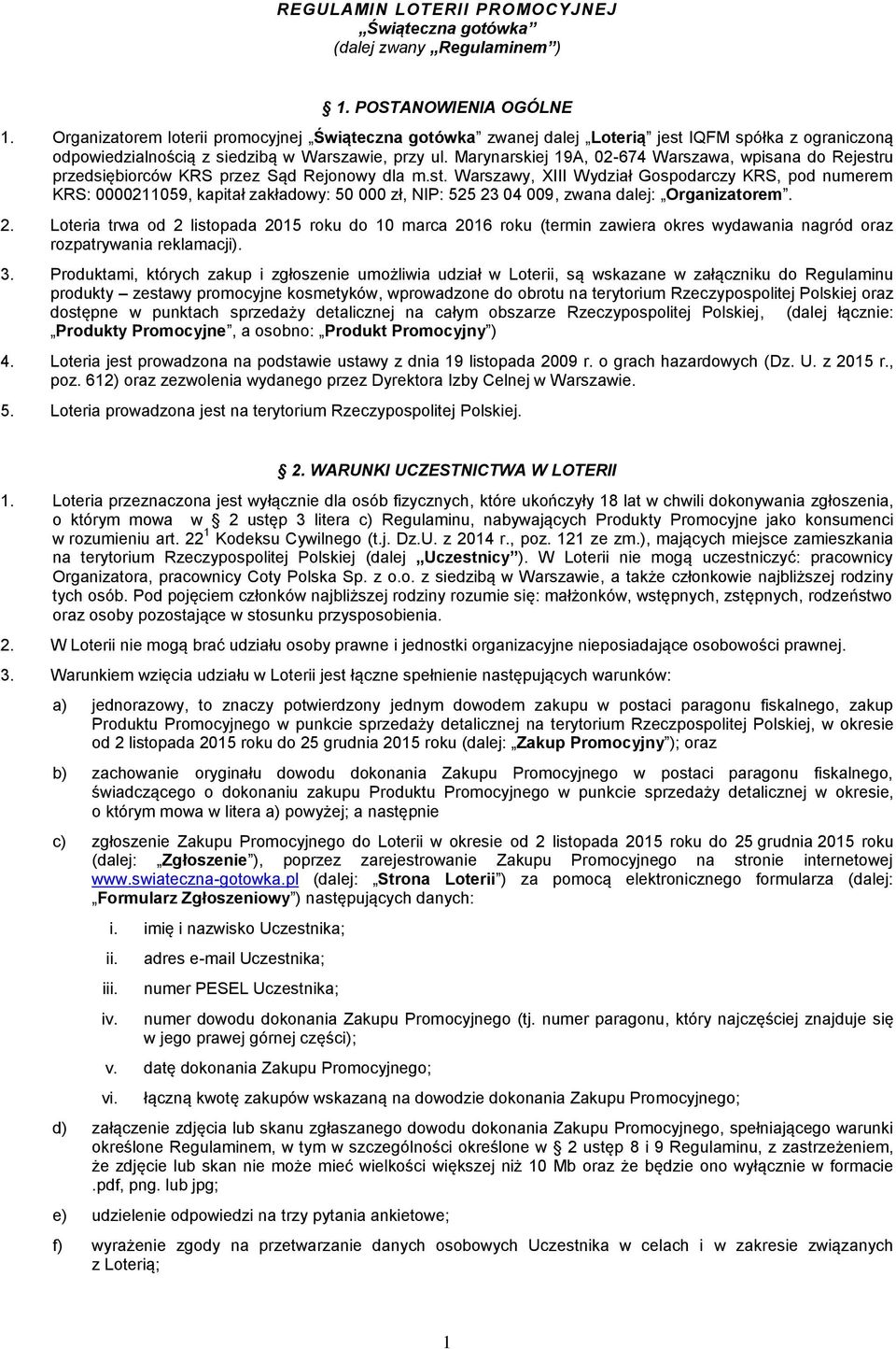 Marynarskiej 19A, 02-674 Warszawa, wpisana do Rejestru przedsiębiorców KRS przez Sąd Rejonowy dla m.st. Warszawy, XIII Wydział Gospodarczy KRS, pod numerem KRS: 0000211059, kapitał zakładowy: 50 000 zł, NIP: 525 23 04 009, zwana dalej: Organizatorem.