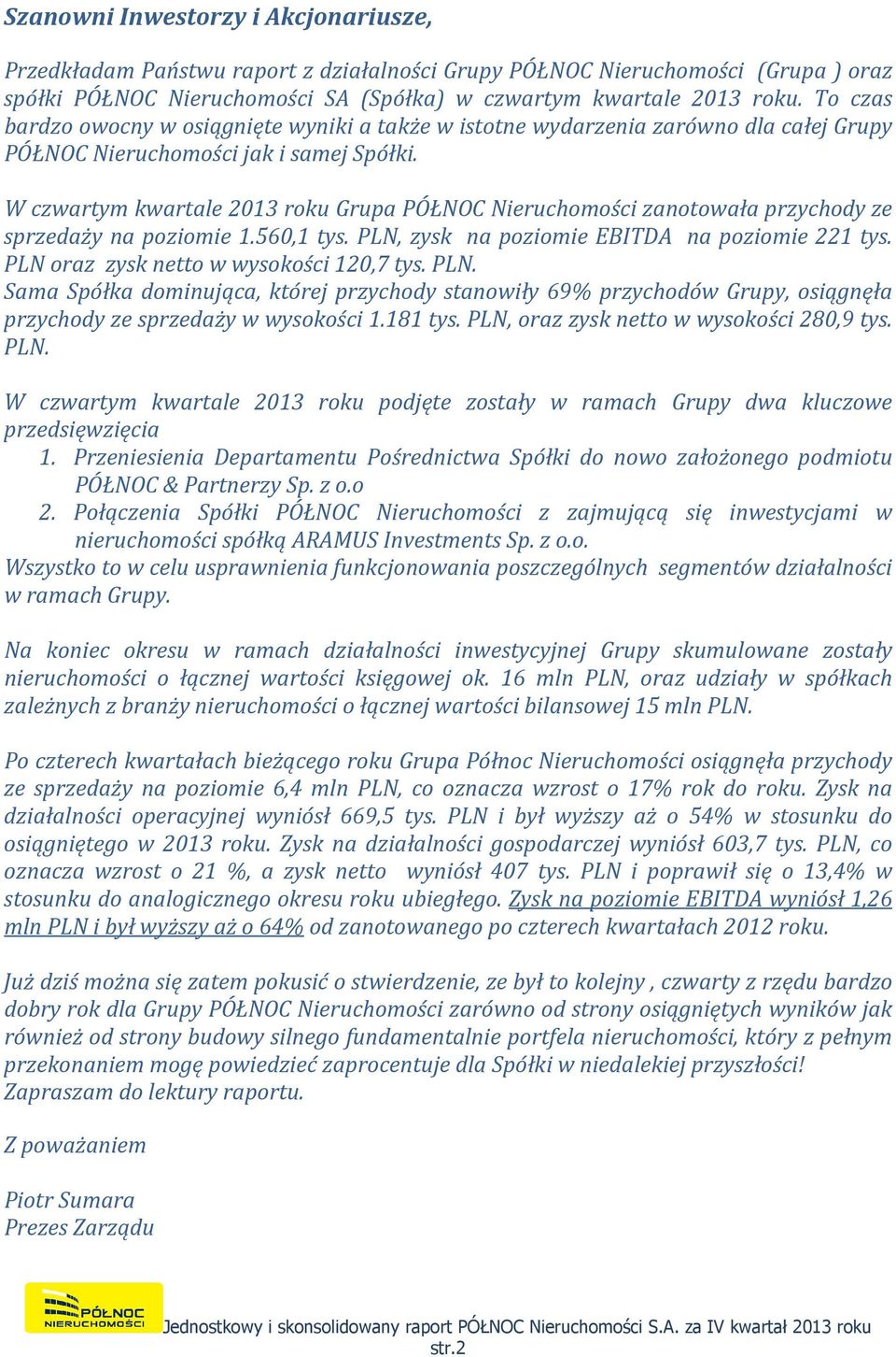 W czwartym kwartale 2013 roku Grupa PÓŁNOC Nieruchomości zanotowała przychody ze sprzedaży na poziomie 1.560,1 tys. PLN, zysk na poziomie EBITDA na poziomie 221 tys.