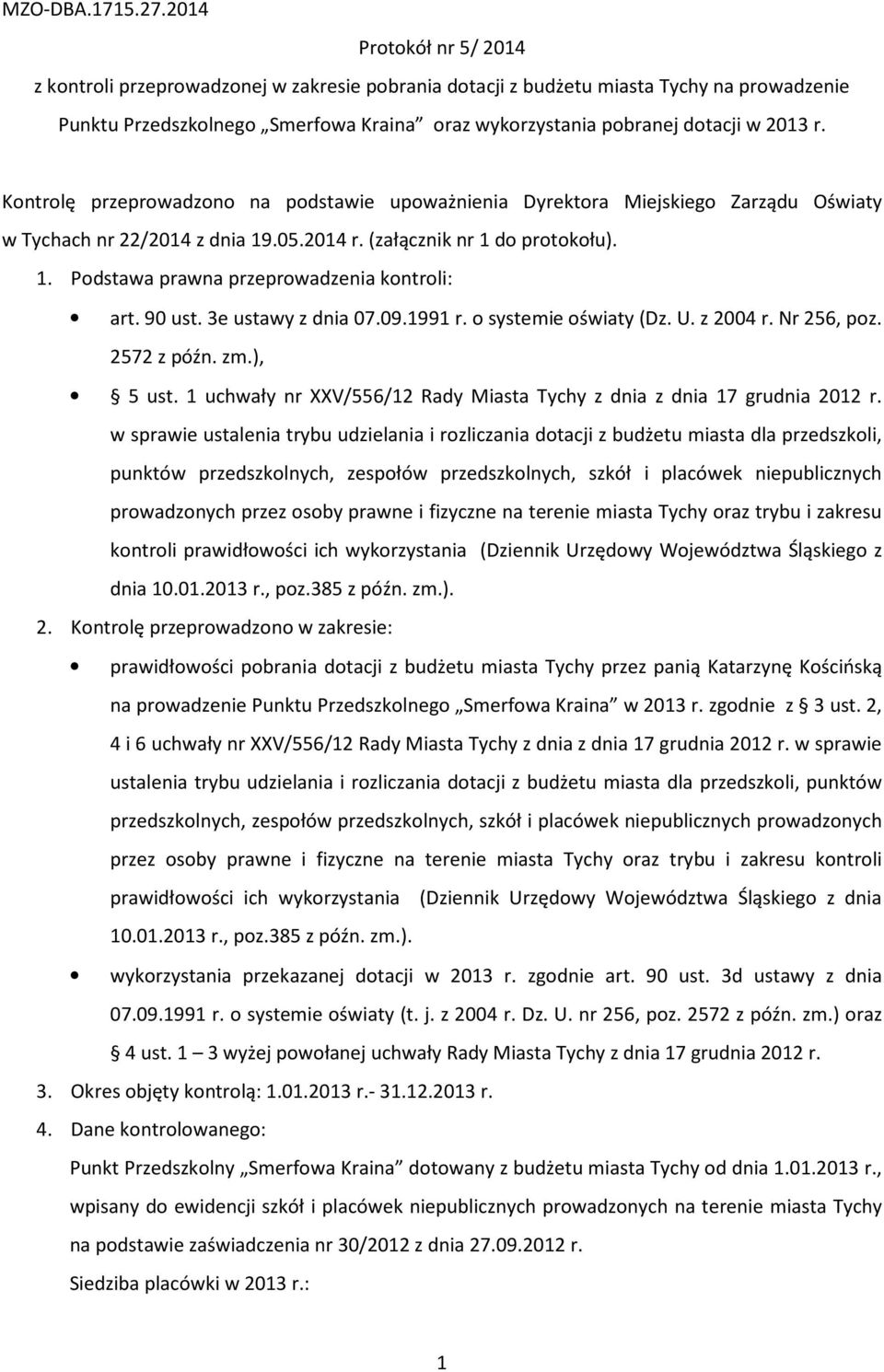 r. Kontrolę przeprowadzono na podstawie upoważnienia Dyrektora Miejskiego Zarządu Oświaty w Tychach nr 22/2014 z dnia 19.05.2014 r. (załącznik nr 1 do protokołu). 1. Podstawa prawna przeprowadzenia kontroli: art.