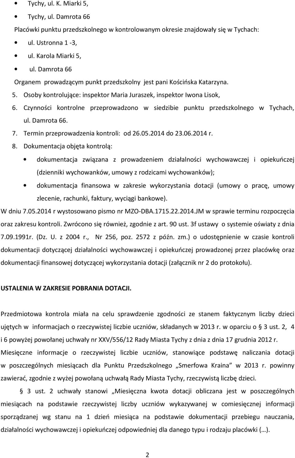 Czynności kontrolne przeprowadzono w siedzibie punktu przedszkolnego w Tychach, ul. Damrota 66. 7. Termin przeprowadzenia kontroli: od 26.05.2014 do 23.06.2014 r. 8.