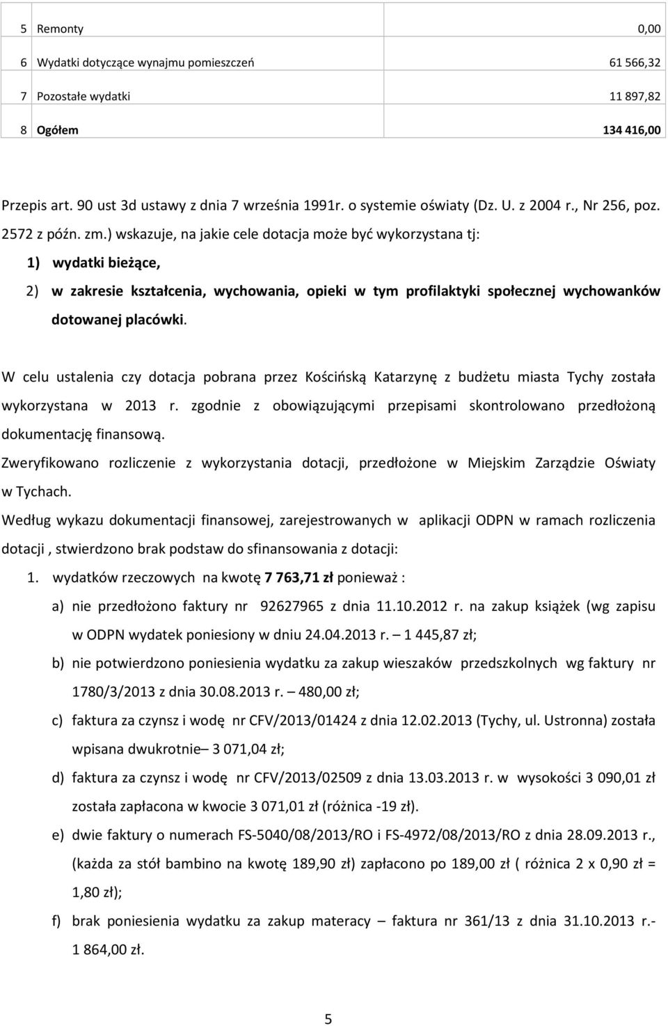 ) wskazuje, na jakie cele dotacja może być wykorzystana tj: 1) wydatki bieżące, 2) w zakresie kształcenia, wychowania, opieki w tym profilaktyki społecznej wychowanków dotowanej placówki.