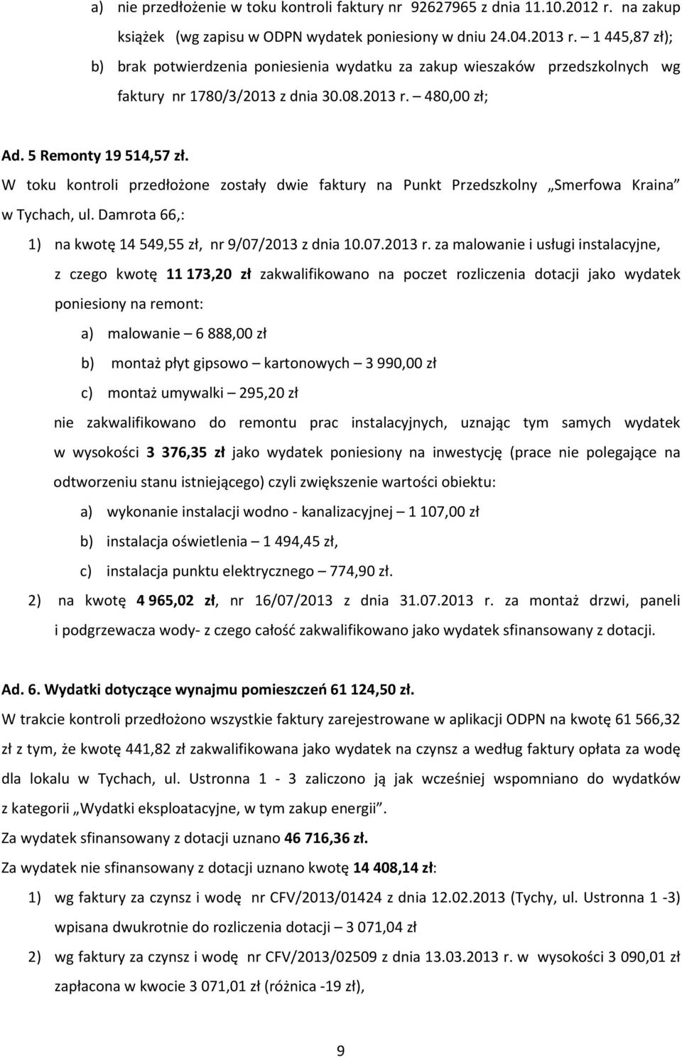W toku kontroli przedłożone zostały dwie faktury na Punkt Przedszkolny Smerfowa Kraina w Tychach, ul. Damrota 66,: 1) na kwotę 14549,55 zł, nr 9/07/2013 z dnia 10.07.2013 r.