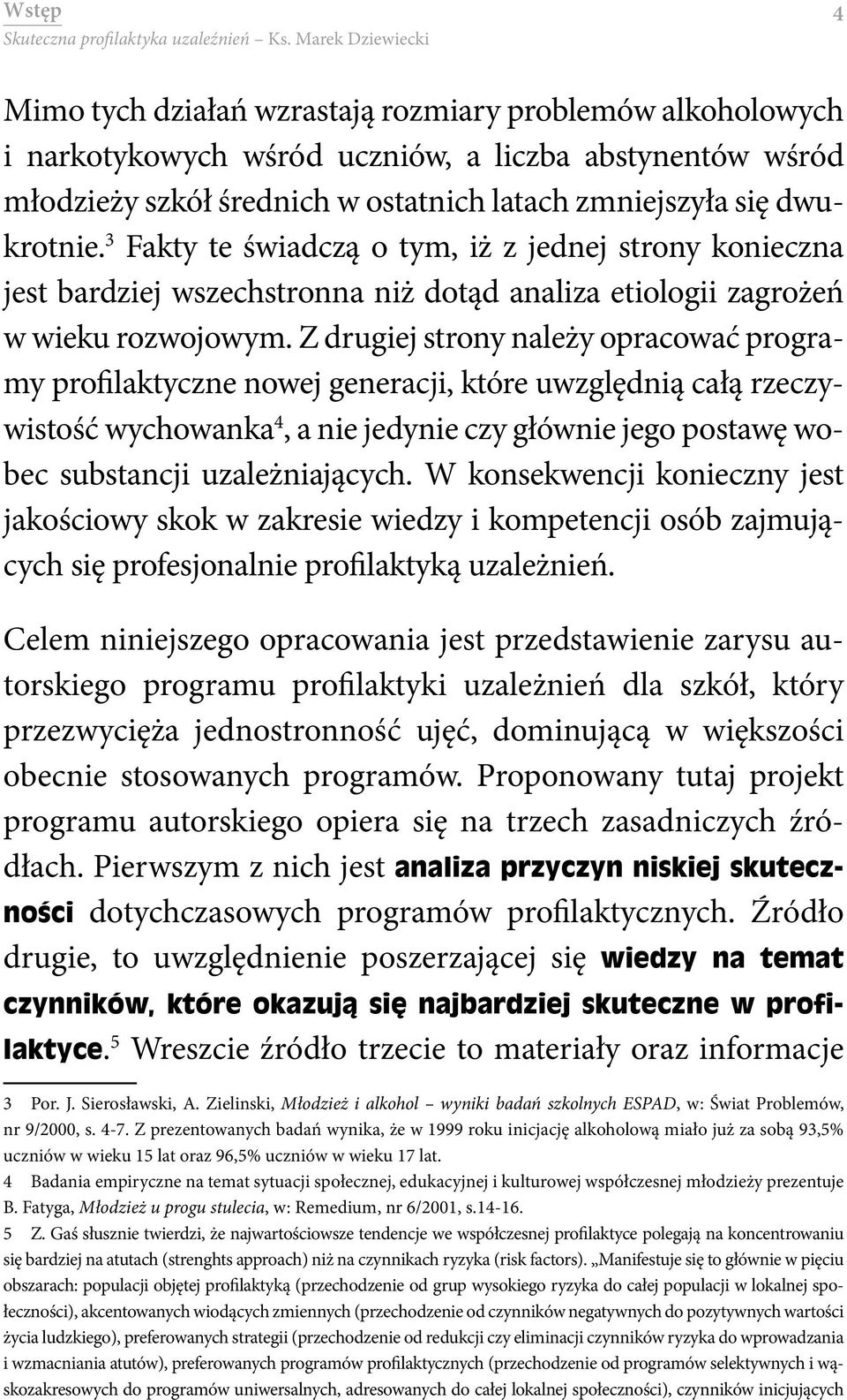 Z drugiej strony należy opracować programy profilaktyczne nowej generacji, które uwzględnią całą rzeczywistość wychowanka 4, a nie jedynie czy głównie jego postawę wobec substancji uzależniających.