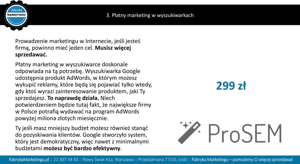 Wyszukiwarka Google udostępnia produkt AdWords, w którym możesz wykupić reklamy, które będą się pojawiać tylko wtedy, gdy ktoś wyrazi zainteresowanie produktem, jaki Ty sprzedajesz.