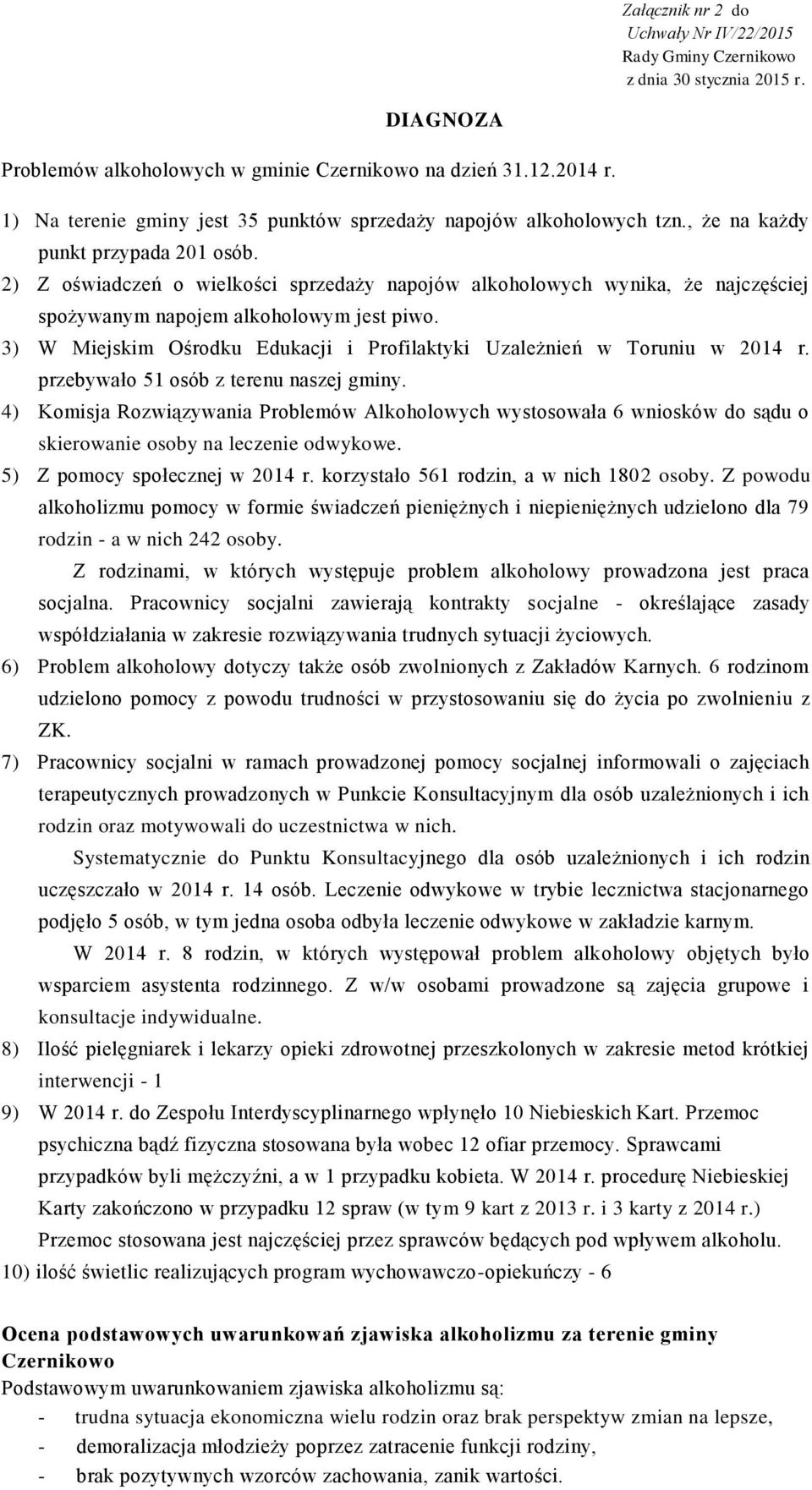 2) Z oświadczeń o wielkości sprzedaży napojów alkoholowych wynika, że najczęściej spożywanym napojem alkoholowym jest piwo. 3) W Miejskim Ośrodku Edukacji i Profilaktyki Uzależnień w Toruniu w 2014 r.