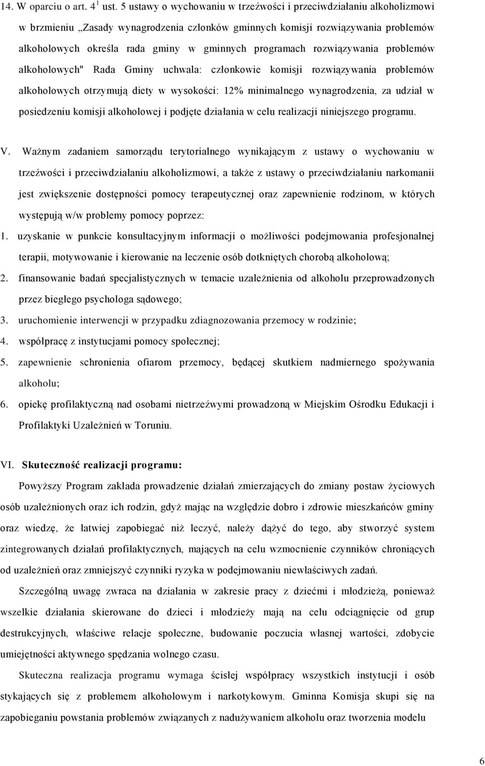 programach rozwiązywania problemów alkoholowych" Rada Gminy uchwala: członkowie komisji rozwiązywania problemów alkoholowych otrzymują diety w wysokości: 12% minimalnego wynagrodzenia, za udział w