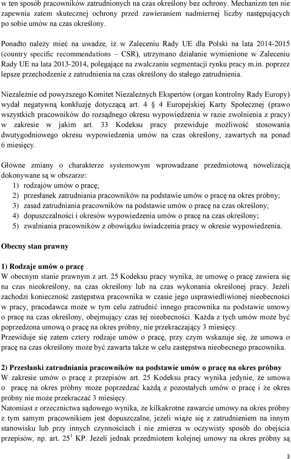 Ponadto należy mieć na uwadze, iż w Zaleceniu Rady UE dla Polski na lata 2014-2015 (country specific recommendations CSR), utrzymano działanie wymienione w Zaleceniu Rady UE na lata 2013-2014,