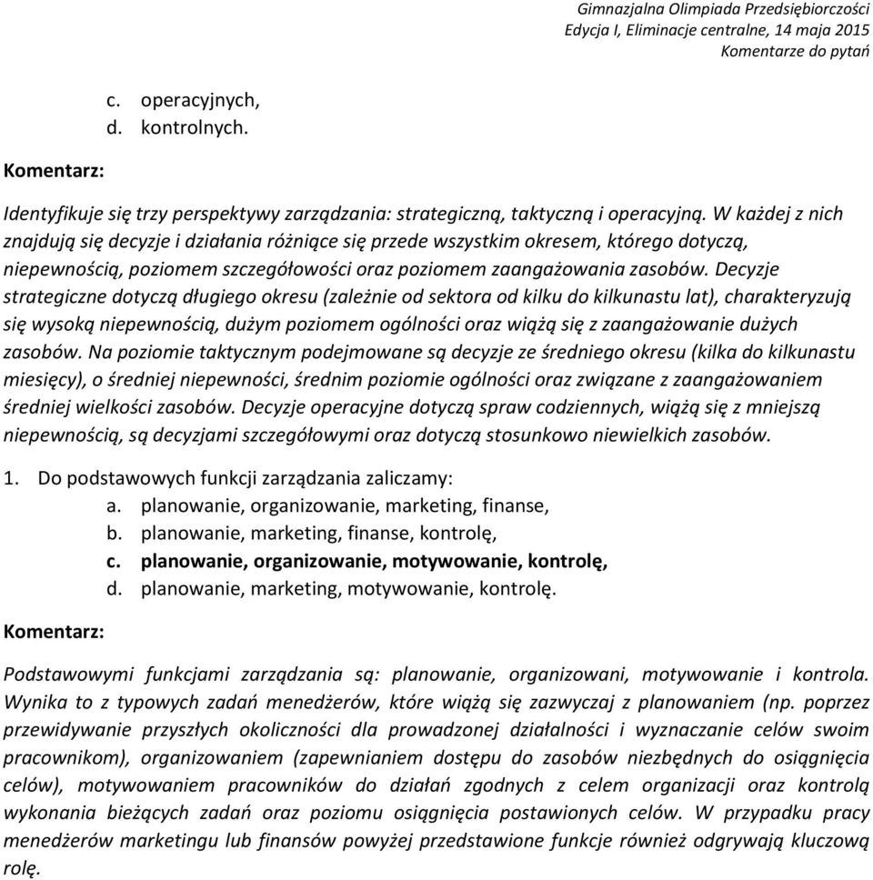 W każdej z nich znajdują się decyzje i działania różniące się przede wszystkim okresem, którego dotyczą, niepewnością, poziomem szczegółowości oraz poziomem zaangażowania zasobów.