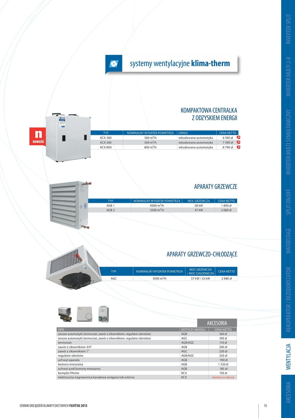 NETTO AGB 1 4000 m3/h 28 kw 1 890 zł AGB 2 3500 m3/h 47 kw 2 080 zł SPLIT ON/OFF APARATY GRZEWCZO-CHŁODZĄCE WATERSTAGE TYP NOMINALNY WYDATEK POWIETRZA MOC GRZEWCZA / MOC CHŁODNICZA CENA NETTO AGC