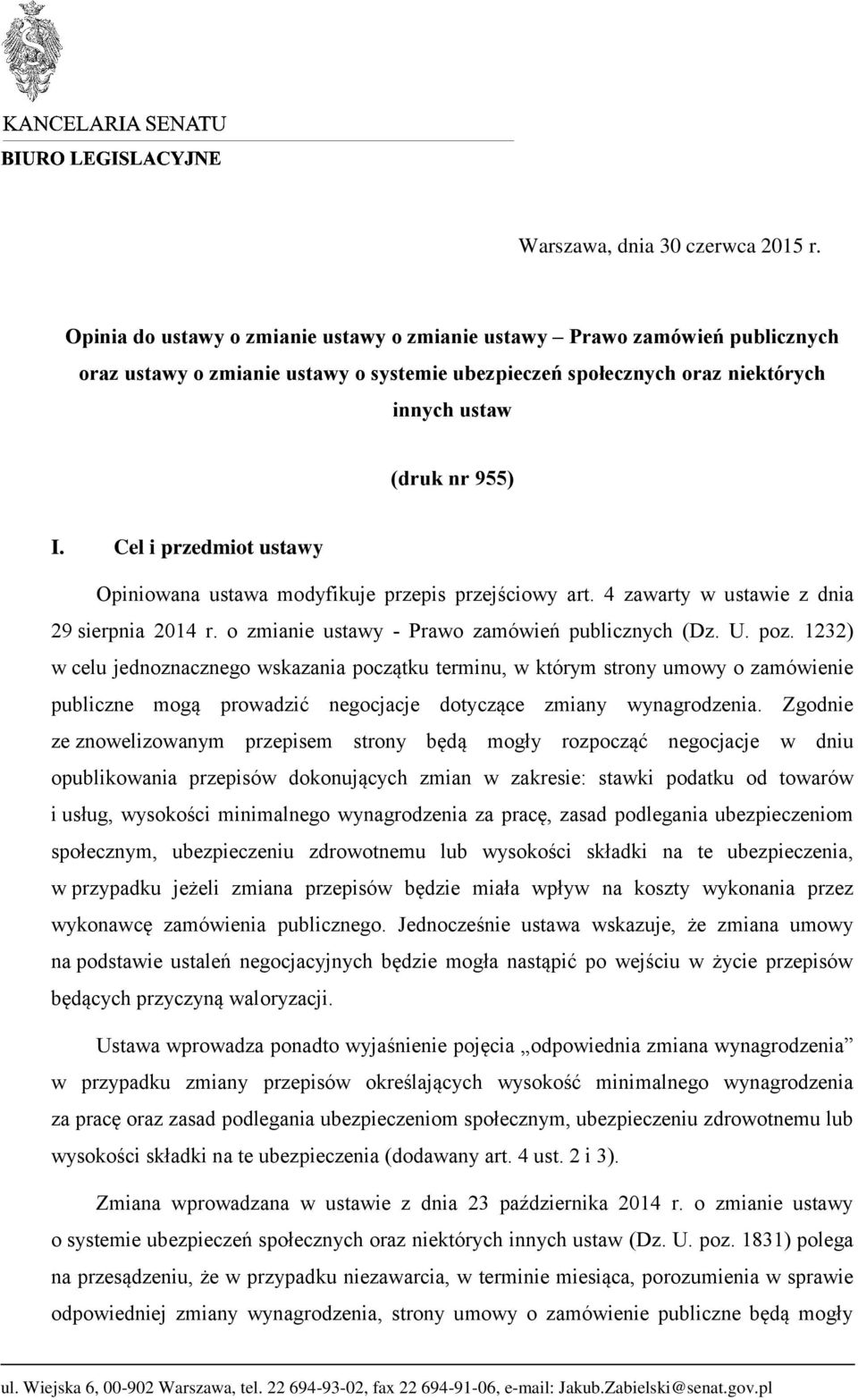 Cel i przedmiot ustawy Opiniowana ustawa modyfikuje przepis przejściowy art. 4 zawarty w ustawie z dnia 29 sierpnia 2014 r. o zmianie ustawy - Prawo zamówień publicznych (Dz. U. poz.