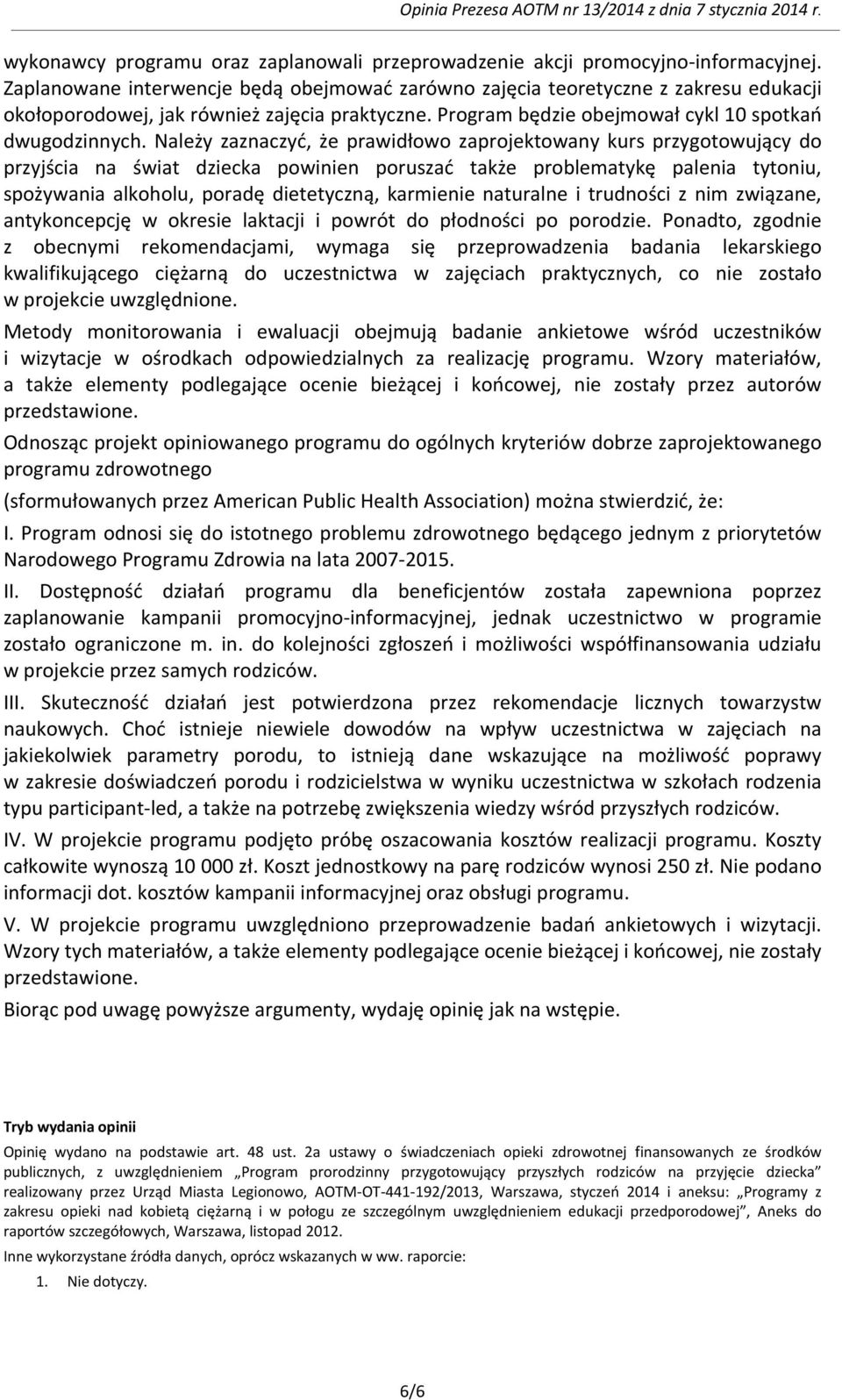 Należy zaznaczyć, że prawidłowo zaprojektowany kurs przygotowujący do przyjścia na świat dziecka powinien poruszać także problematykę palenia tytoniu, spożywania alkoholu, poradę dietetyczną,