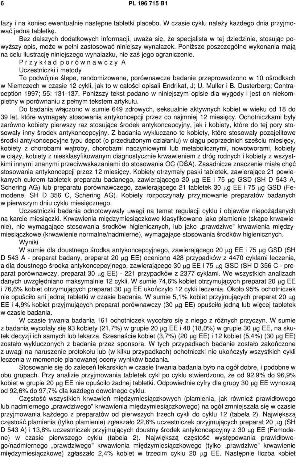 Poniższe poszczególne wykonania mają na celu ilustrację niniejszego wynalazku, nie zaś jego ograniczenie.