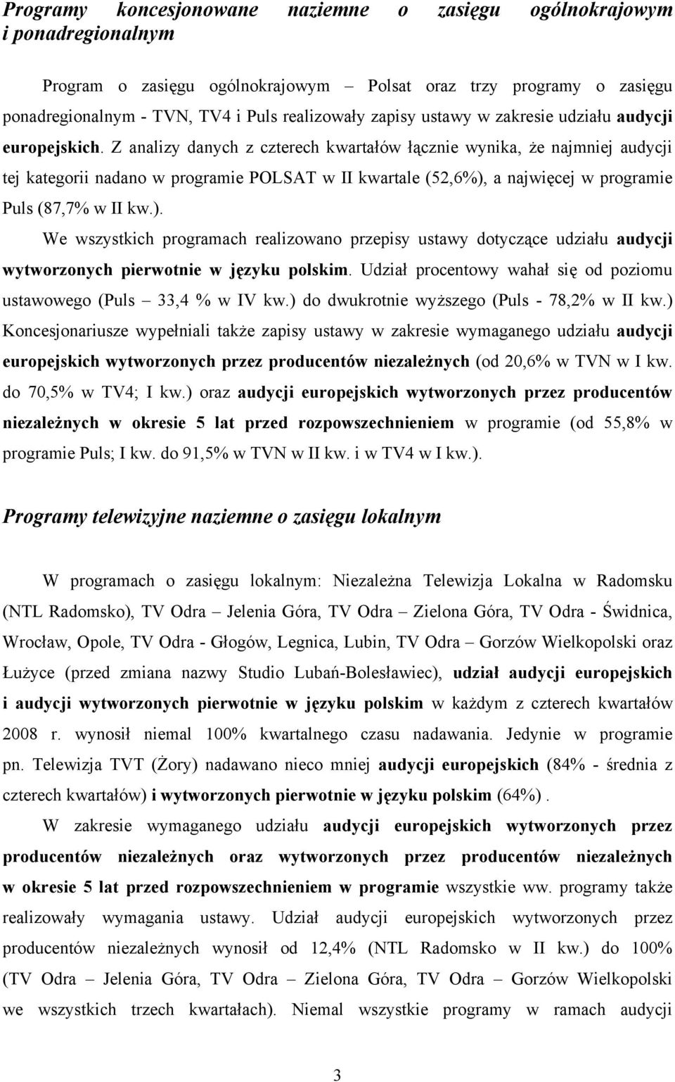 Z analizy danych z czterech kwartałów łącznie wynika, że najmniej audycji tej kategorii nadano w programie POLSAT w II kwartale (52,6%),