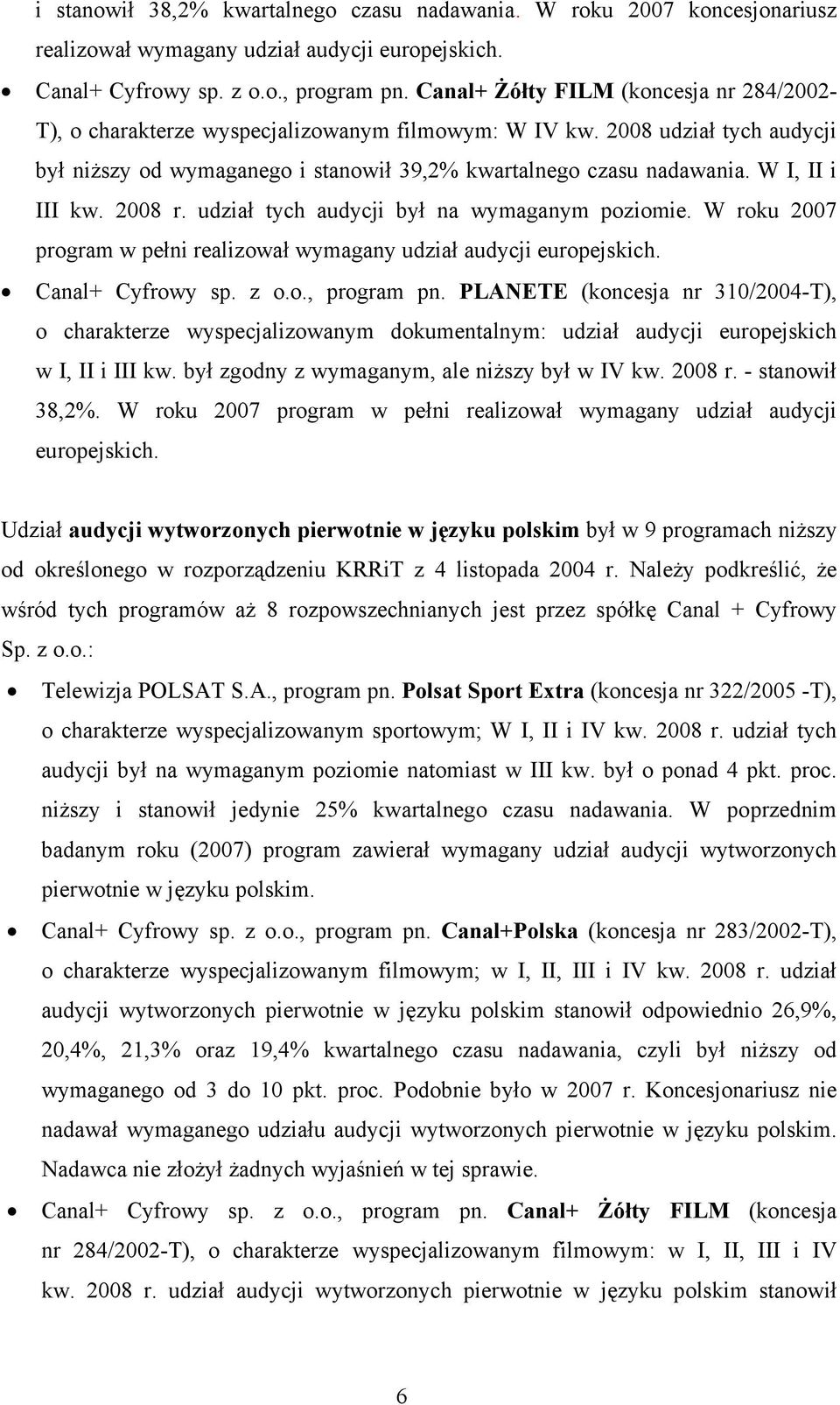 W I, II i III kw. 2008 r. udział tych audycji był na wymaganym poziomie. W roku 2007 program w pełni realizował wymagany udział audycji europejskich. Canal+ Cyfrowy sp. z o.o., program pn.