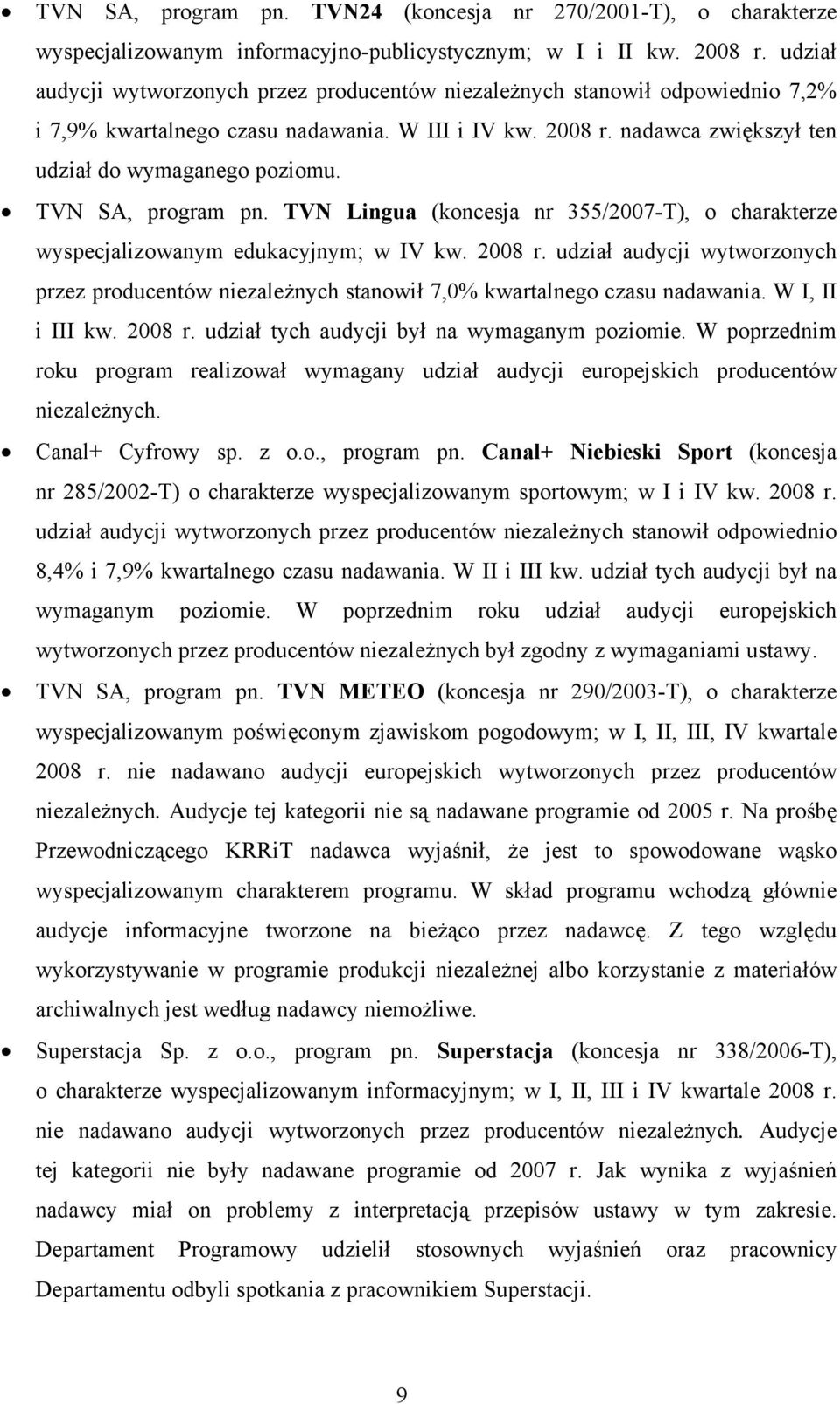 TVN SA, program pn. TVN Lingua (koncesja nr 355/2007-T), o charakterze wyspecjalizowanym edukacyjnym; w IV kw. 2008 r.