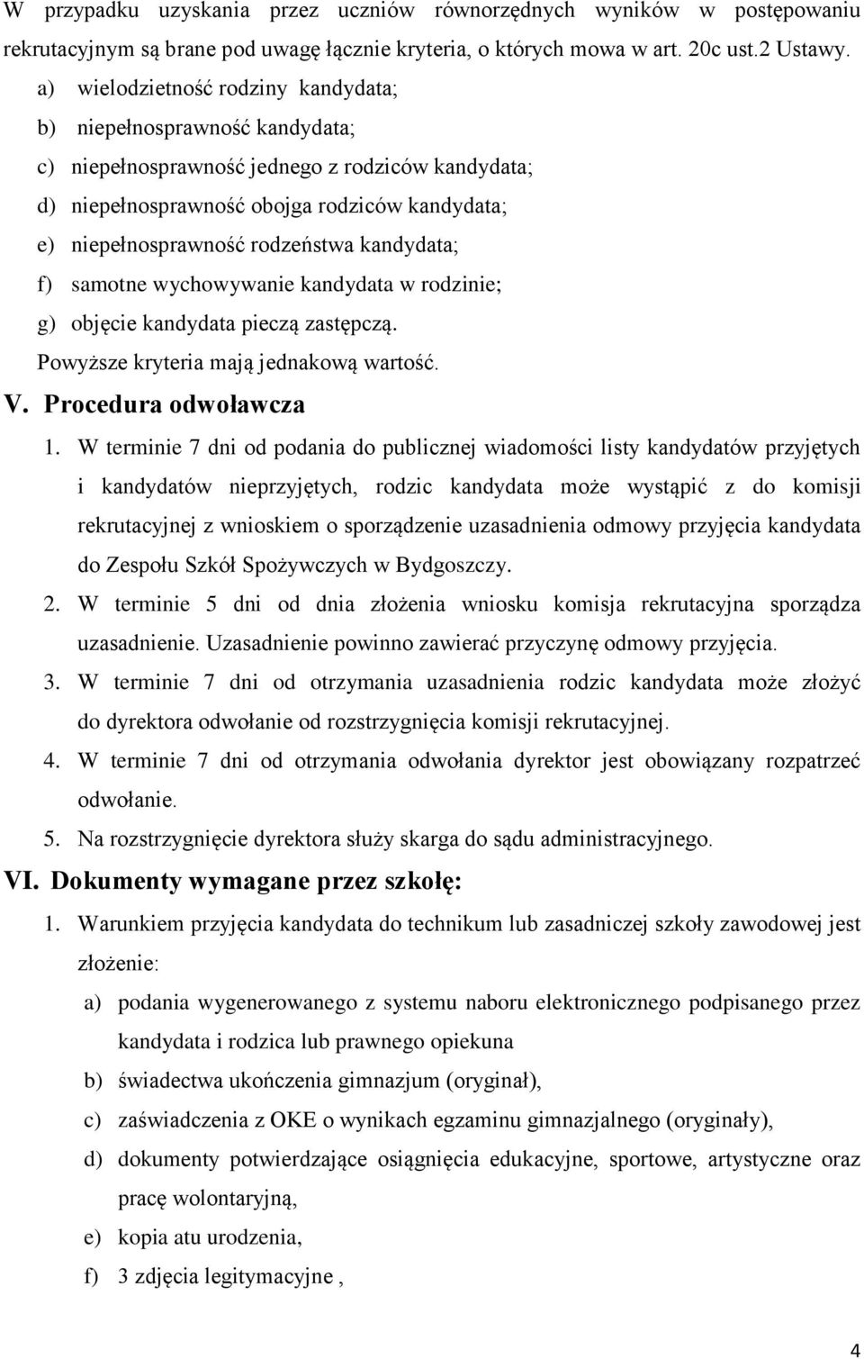 kandydata; f) samotne wychowywanie kandydata w rodzinie; g) objęcie kandydata pieczą zastępczą. Powyższe kryteria mają jednakową wartość. V. Procedura odwoławcza 1.